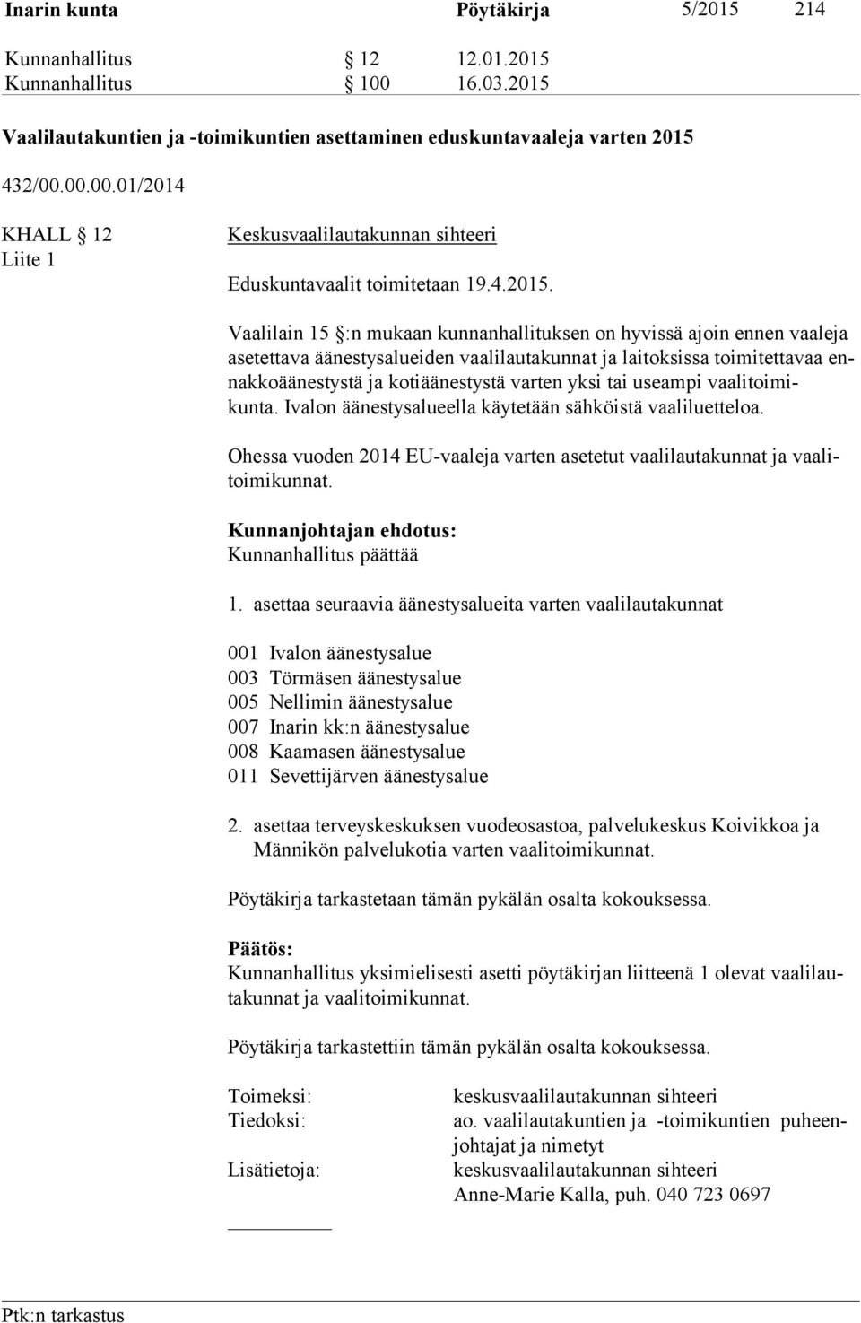 Vaalilain 15 :n mukaan kunnanhallituksen on hyvissä ajoin ennen vaaleja asetettava äänestysalueiden vaalilautakunnat ja laitoksissa toimitettavaa ennakkoäänestystä ja kotiäänestystä varten yksi tai