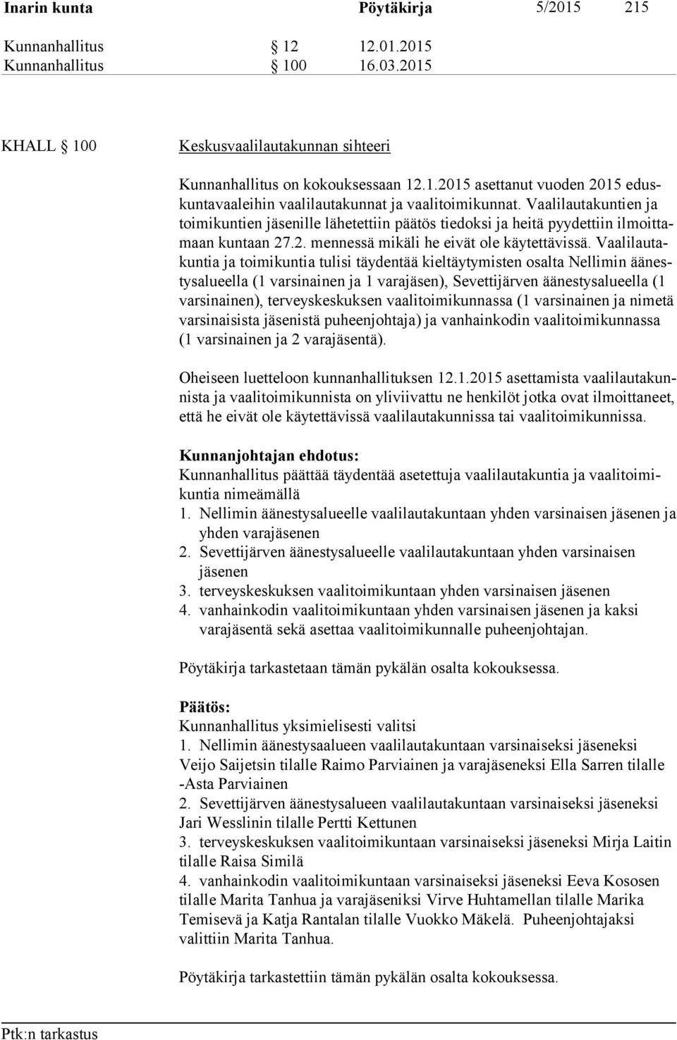 Vaa li lau takun tia ja toi mi kun tia tu lisi täy dentää kieltäytymisten osalta Nellimin äänestysalueella (1 var si nai nen ja 1 va ra jä sen), Se vettijär ven äänestysalu eella (1 varsi nainen),