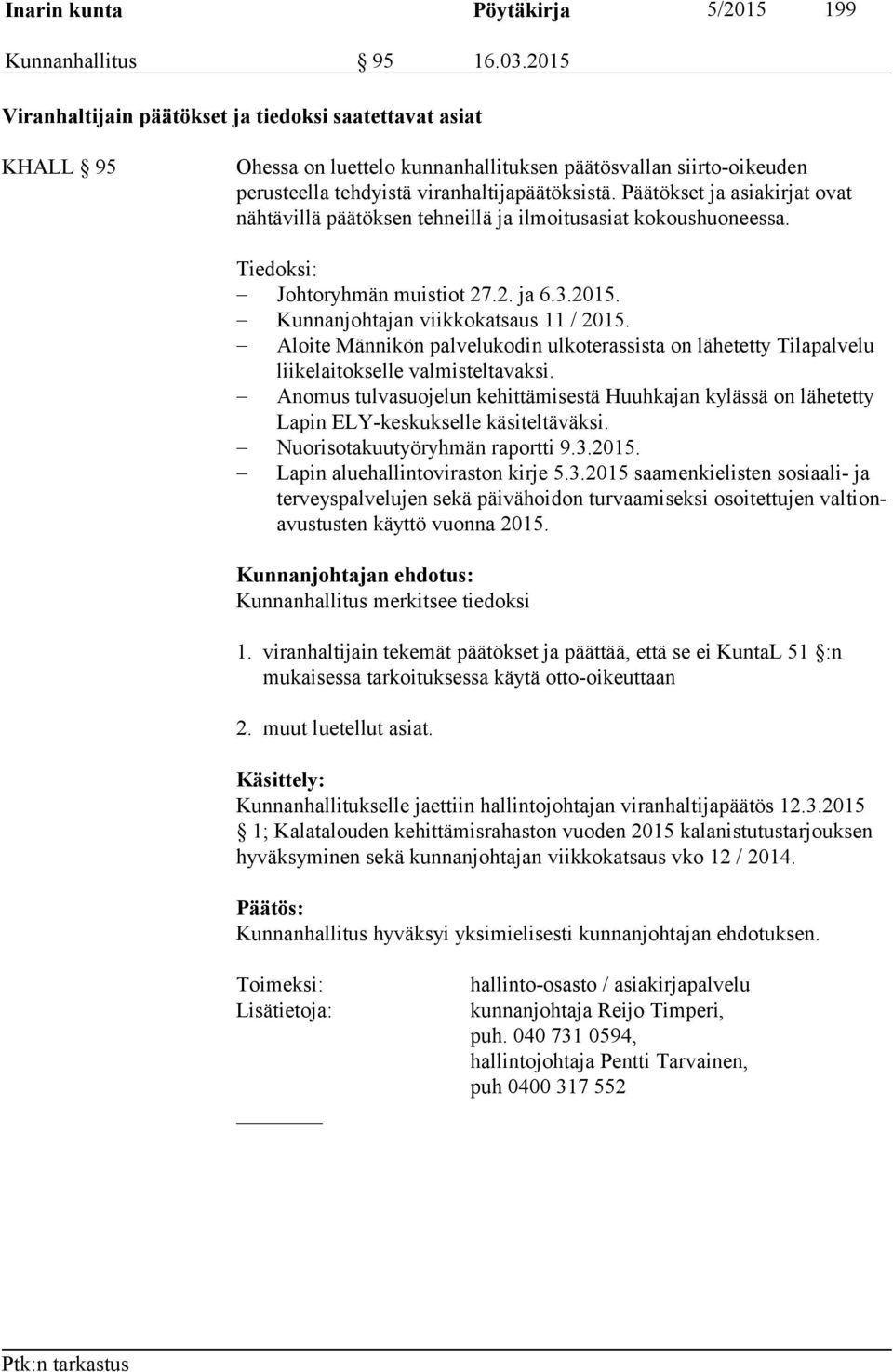 Päätökset ja asiakirjat ovat näh tä vil lä päätöksen tehneillä ja il moi tus asiat kokoushuoneessa. Tiedoksi: Johtoryhmän muistiot 27.2. ja 6.3.2015. Kunnanjohtajan viikkokatsaus 11 / 2015.