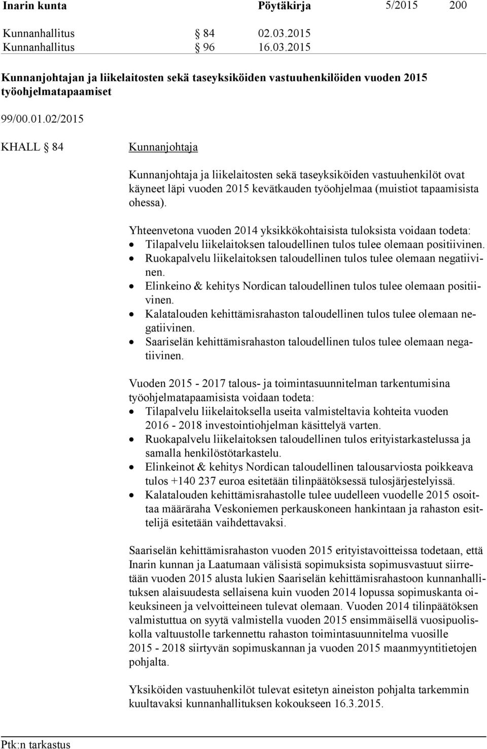 Yhteenvetona vuoden 2014 yksikkökohtaisista tuloksista voidaan todeta: Tilapalvelu liikelaitoksen taloudellinen tulos tulee olemaan positiivinen.