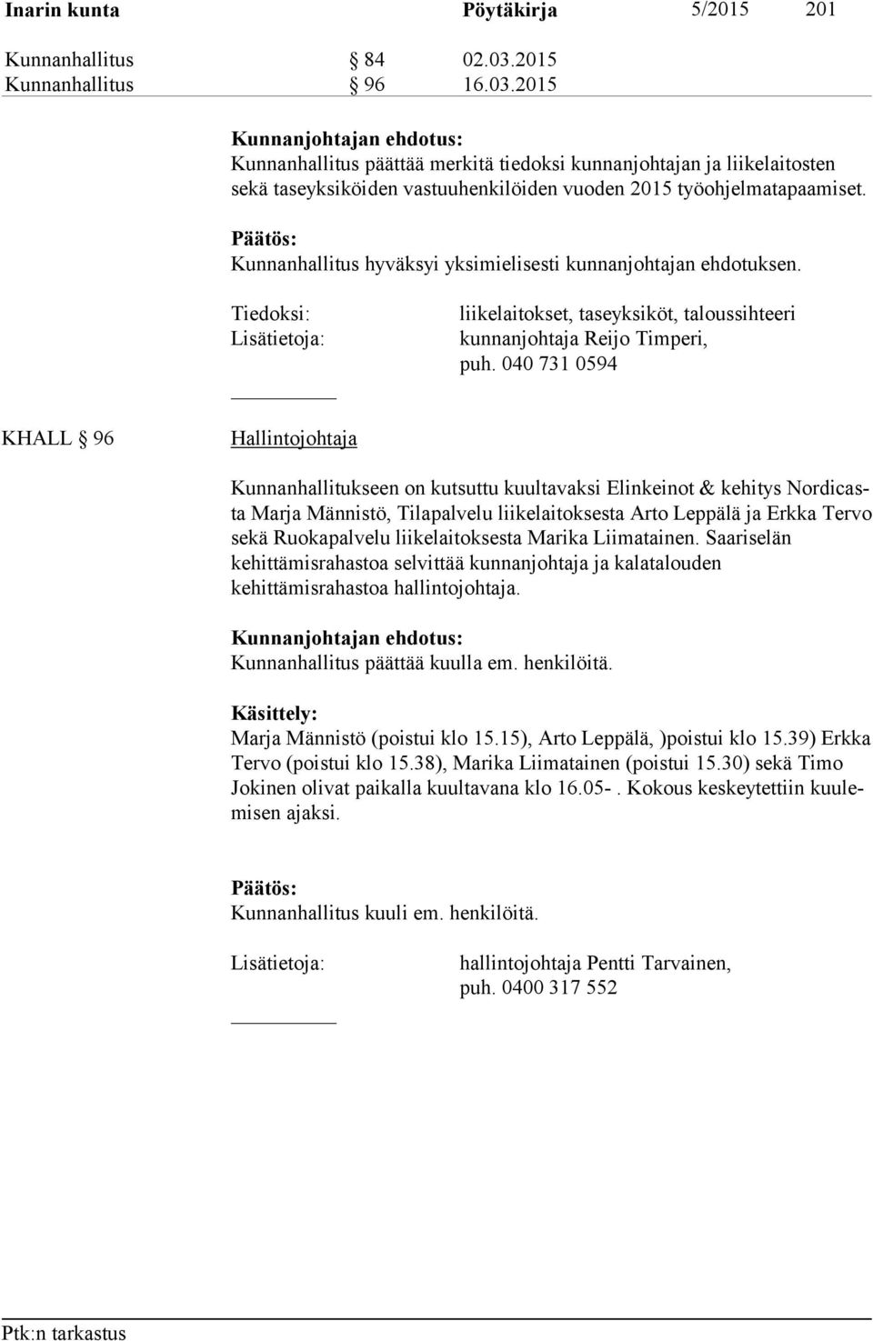 Kunnanhallitus hyväksyi yksimielisesti kunnanjohtajan ehdo tuksen. Tiedoksi: liikelaitokset, taseyksiköt, taloussihteeri kunnanjohtaja Reijo Timperi, puh.