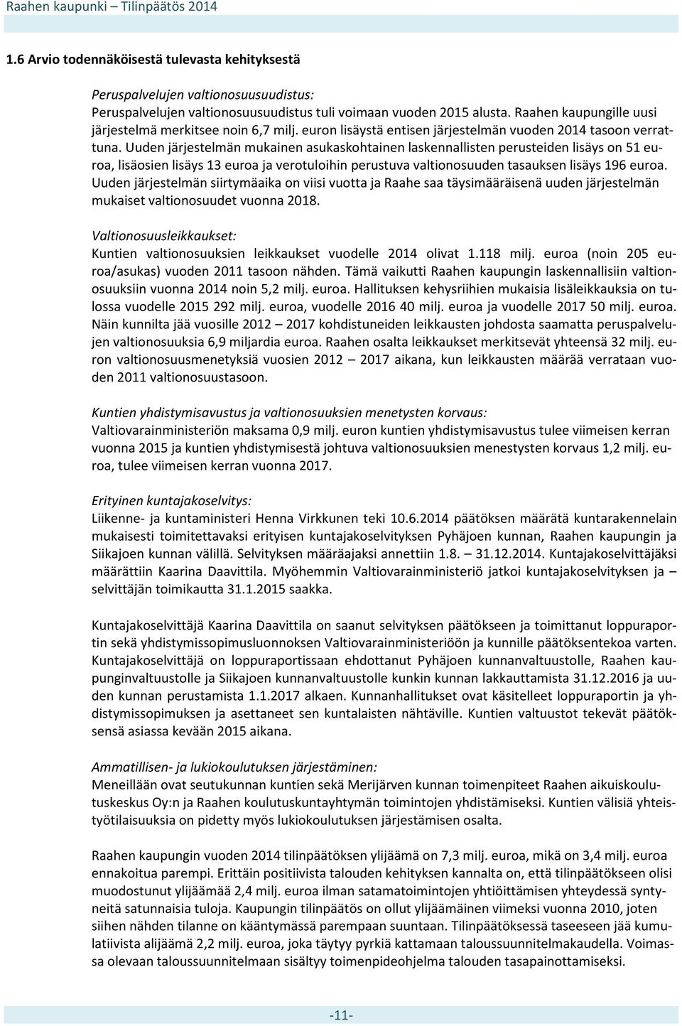 Uuden järjestelmän mukainen asukaskohtainen laskennallisten perusteiden lisäys on 51 euroa, lisäosien lisäys 13 euroa ja verotuloihin perustuva valtionosuuden tasauksen lisäys 196 euroa.