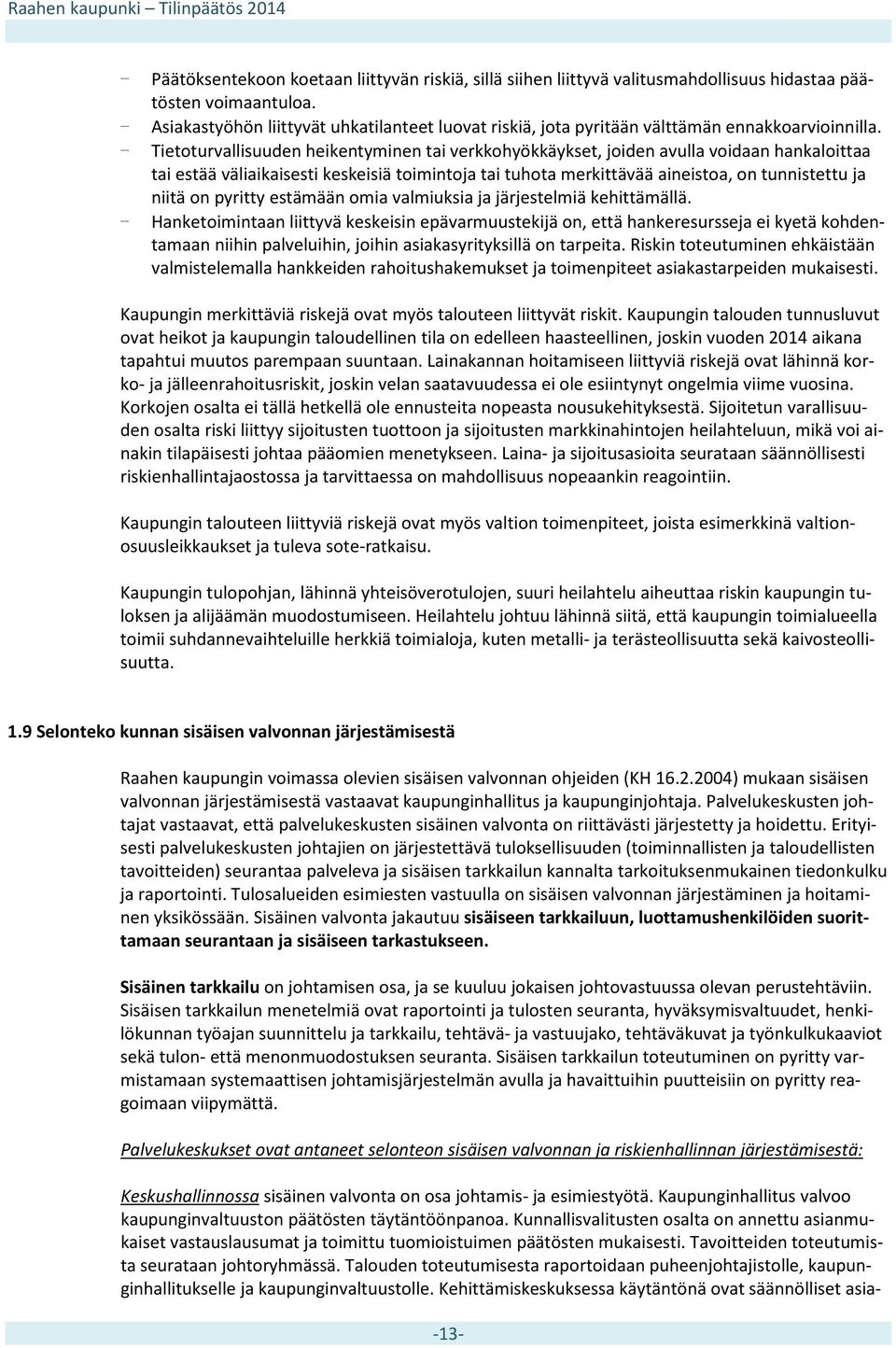 - Tietoturvallisuuden heikentyminen tai verkkohyökkäykset, joiden avulla voidaan hankaloittaa tai estää väliaikaisesti keskeisiä toimintoja tai tuhota merkittävää aineistoa, on tunnistettu ja niitä