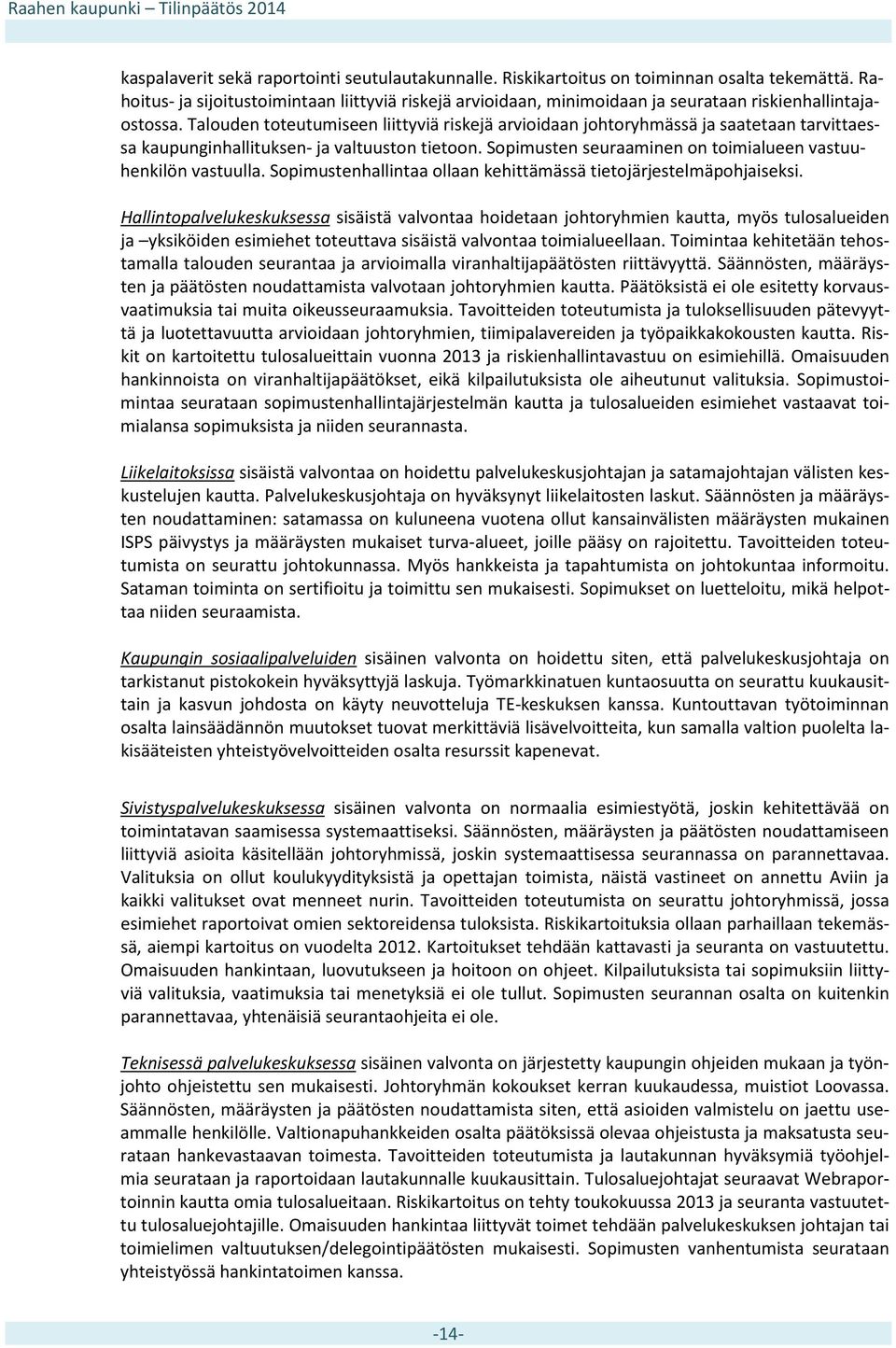 Talouden toteutumiseen liittyviä riskejä arvioidaan johtoryhmässä ja saatetaan tarvittaessa kaupunginhallituksen- ja valtuuston tietoon. Sopimusten seuraaminen on toimialueen vastuuhenkilön vastuulla.