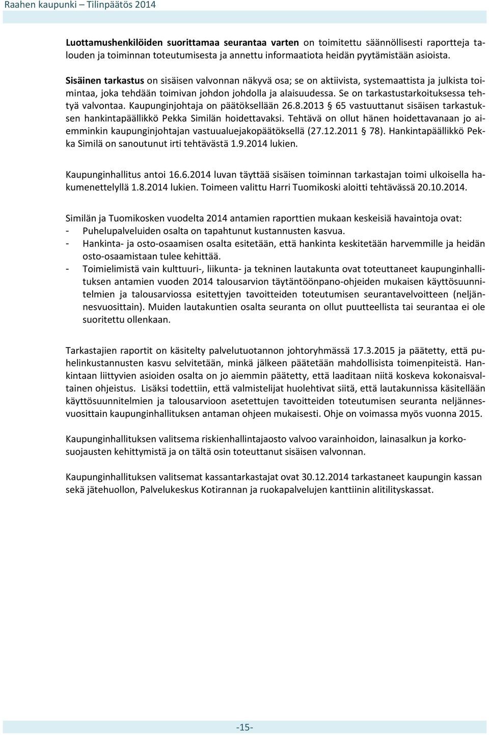 Se on tarkastustarkoituksessa tehtyä valvontaa. Kaupunginjohtaja on päätöksellään 26.8.2013 65 vastuuttanut sisäisen tarkastuksen hankintapäällikkö Pekka Similän hoidettavaksi.