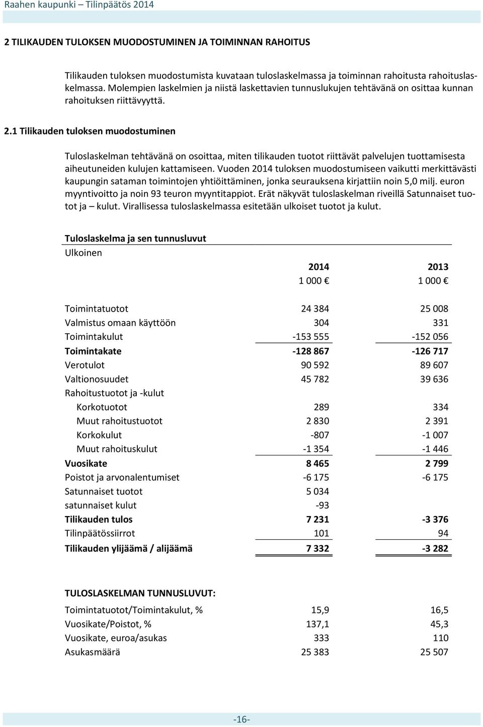 1 Tilikauden tuloksen muodostuminen Tuloslaskelman tehtävänä on osoittaa, miten tilikauden tuotot riittävät palvelujen tuottamisesta aiheutuneiden kulujen kattamiseen.