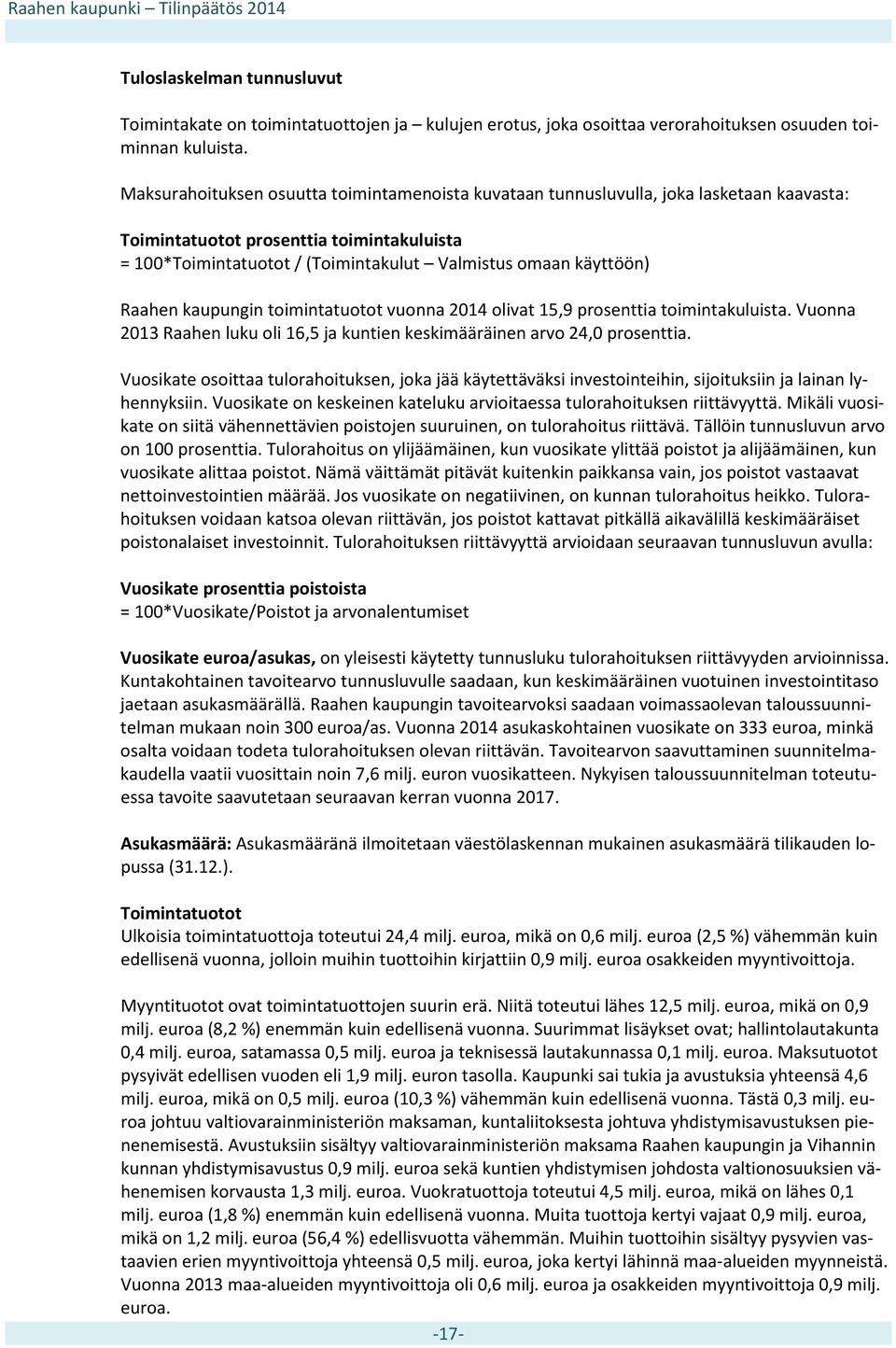 Raahen kaupungin toimintatuotot vuonna 2014 olivat 15,9 prosenttia toimintakuluista. Vuonna 2013 Raahen luku oli 16,5 ja kuntien keskimääräinen arvo 24,0 prosenttia.