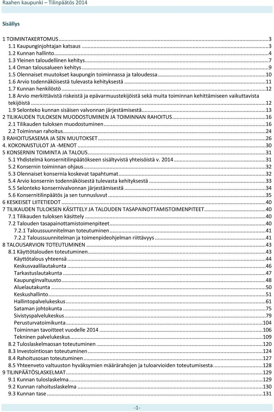 8 Arvio merkittävistä riskeistä ja epävarmuustekijöistä sekä muita toiminnan kehittämiseen vaikuttavista tekijöistä... 12 1.9 Selonteko kunnan sisäisen valvonnan järjestämisestä.