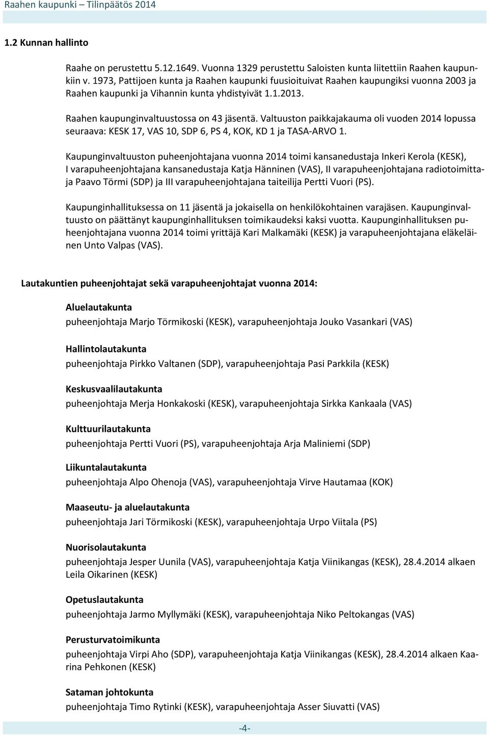 Valtuuston paikkajakauma oli vuoden 2014 lopussa seuraava: KESK 17, VAS 10, SDP 6, PS 4, KOK, KD 1 ja TASA-ARVO 1.