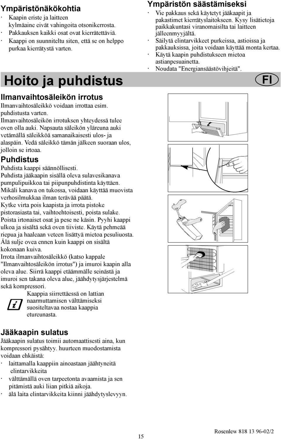 Ilmanvaihtosäleikön irrotuksen yhteydessä tulee oven olla auki. Napsauta säleikön yläreuna auki vetämällä säleikköä samanaikaisesti ulos- ja alaspäin.