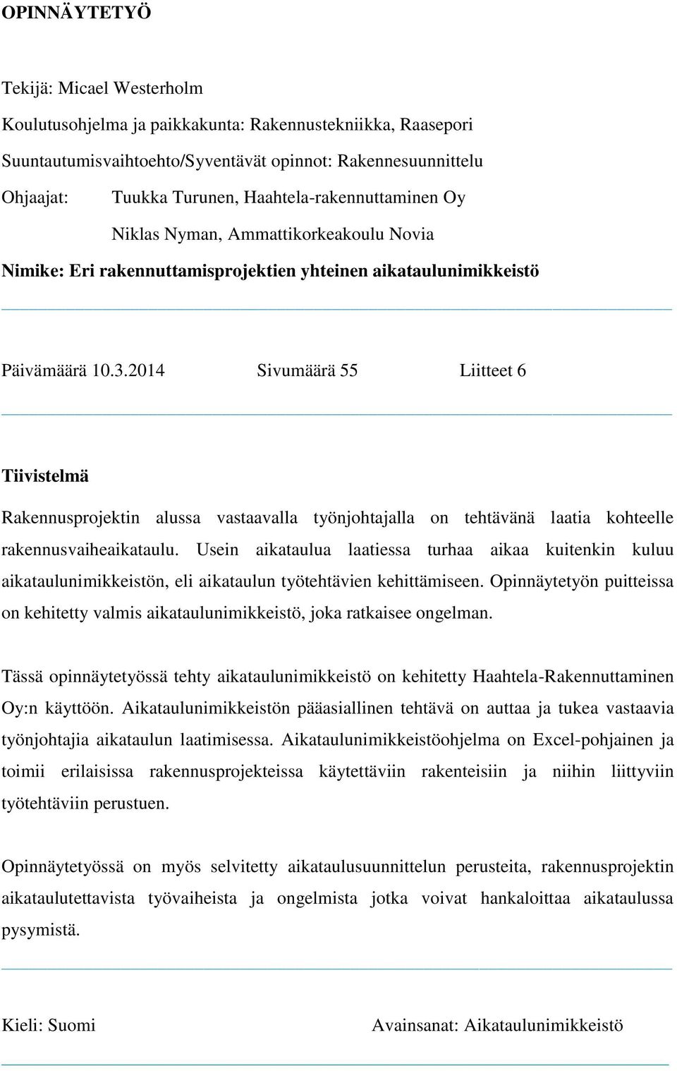 2014 Sivumäärä 55 Liitteet 6 Tiivistelmä Rakennusprojektin alussa vastaavalla työnjohtajalla on tehtävänä laatia kohteelle rakennusvaiheaikataulu.