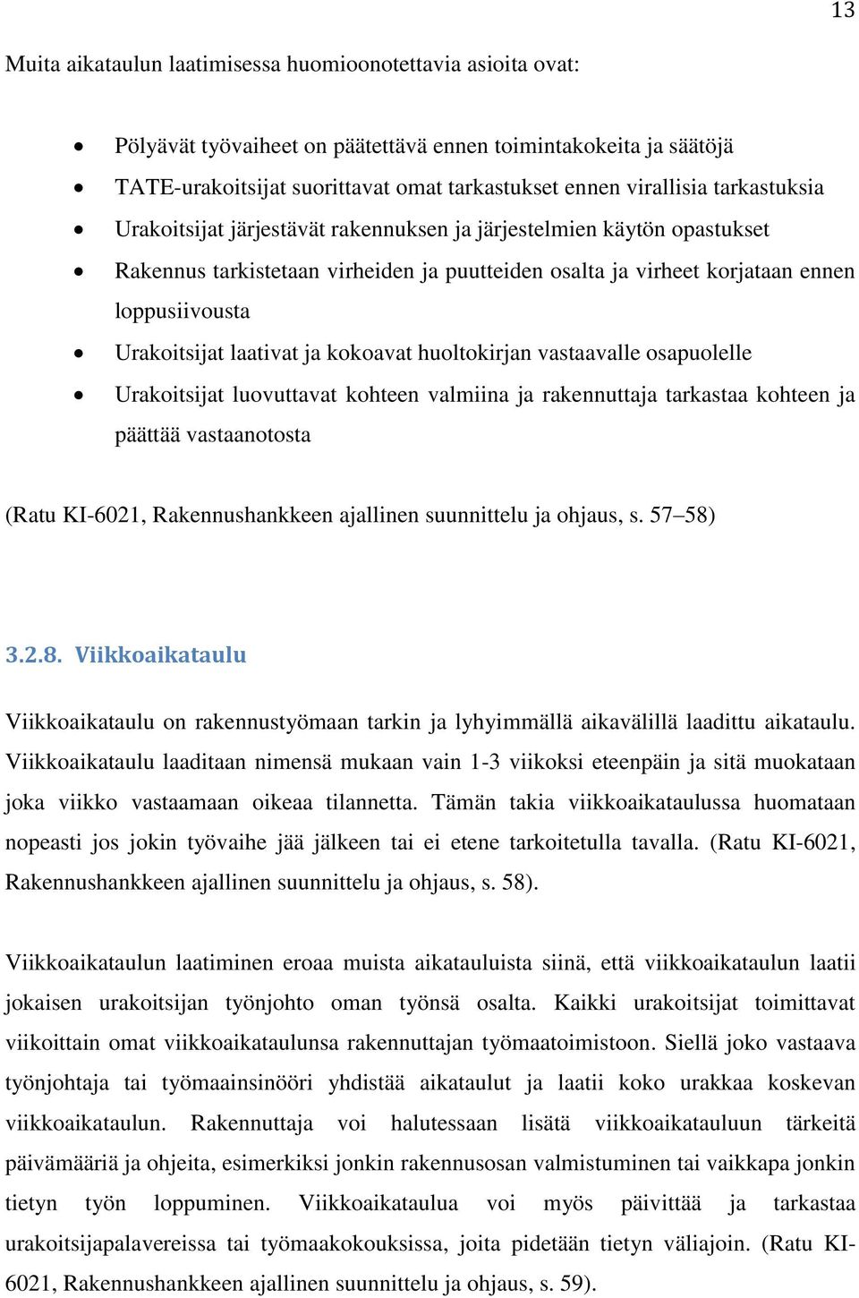 laativat ja kokoavat huoltokirjan vastaavalle osapuolelle Urakoitsijat luovuttavat kohteen valmiina ja rakennuttaja tarkastaa kohteen ja päättää vastaanotosta (Ratu KI-6021, Rakennushankkeen