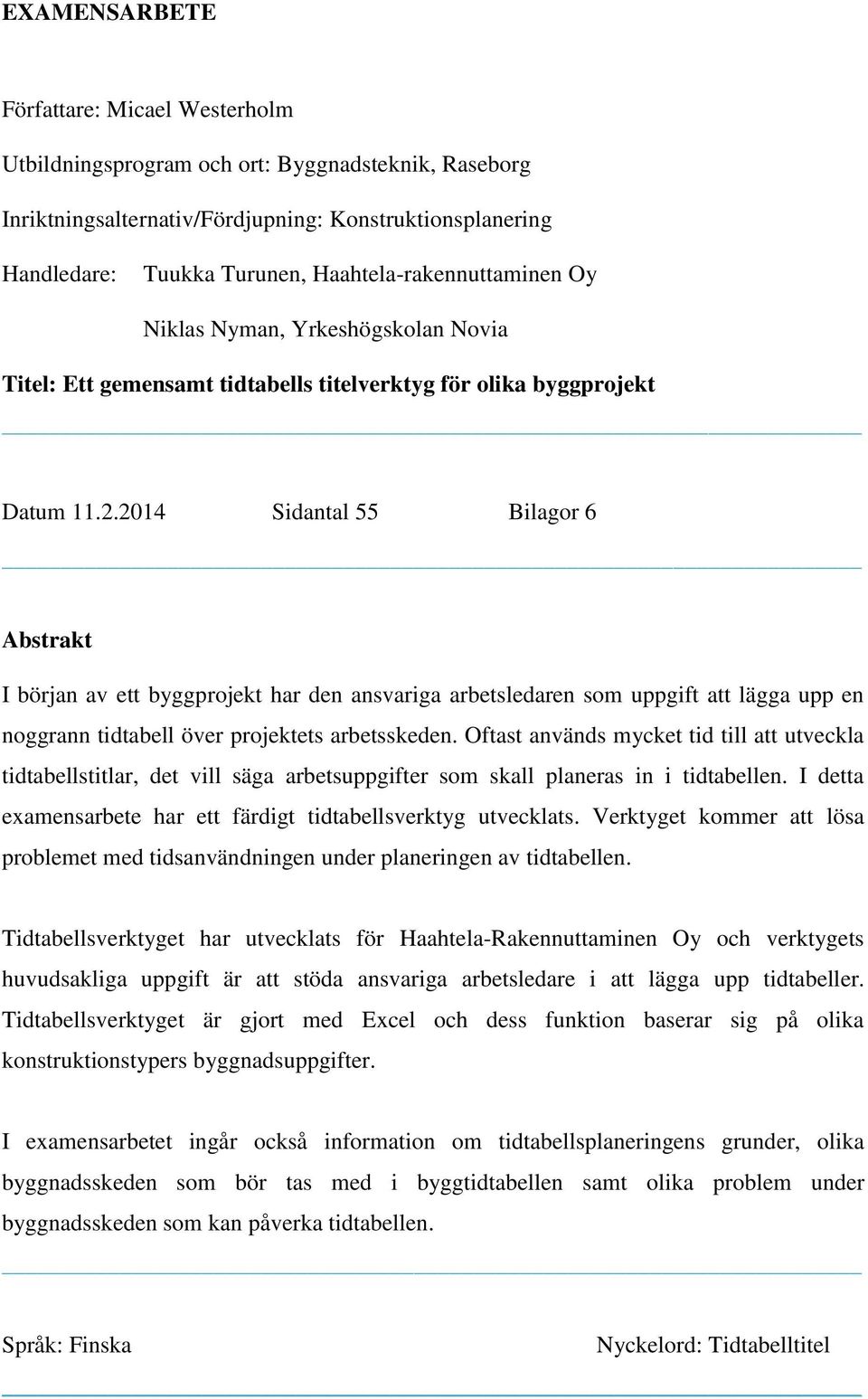 2014 Sidantal 55 Bilagor 6 Abstrakt I början av ett byggprojekt har den ansvariga arbetsledaren som uppgift att lägga upp en noggrann tidtabell över projektets arbetsskeden.