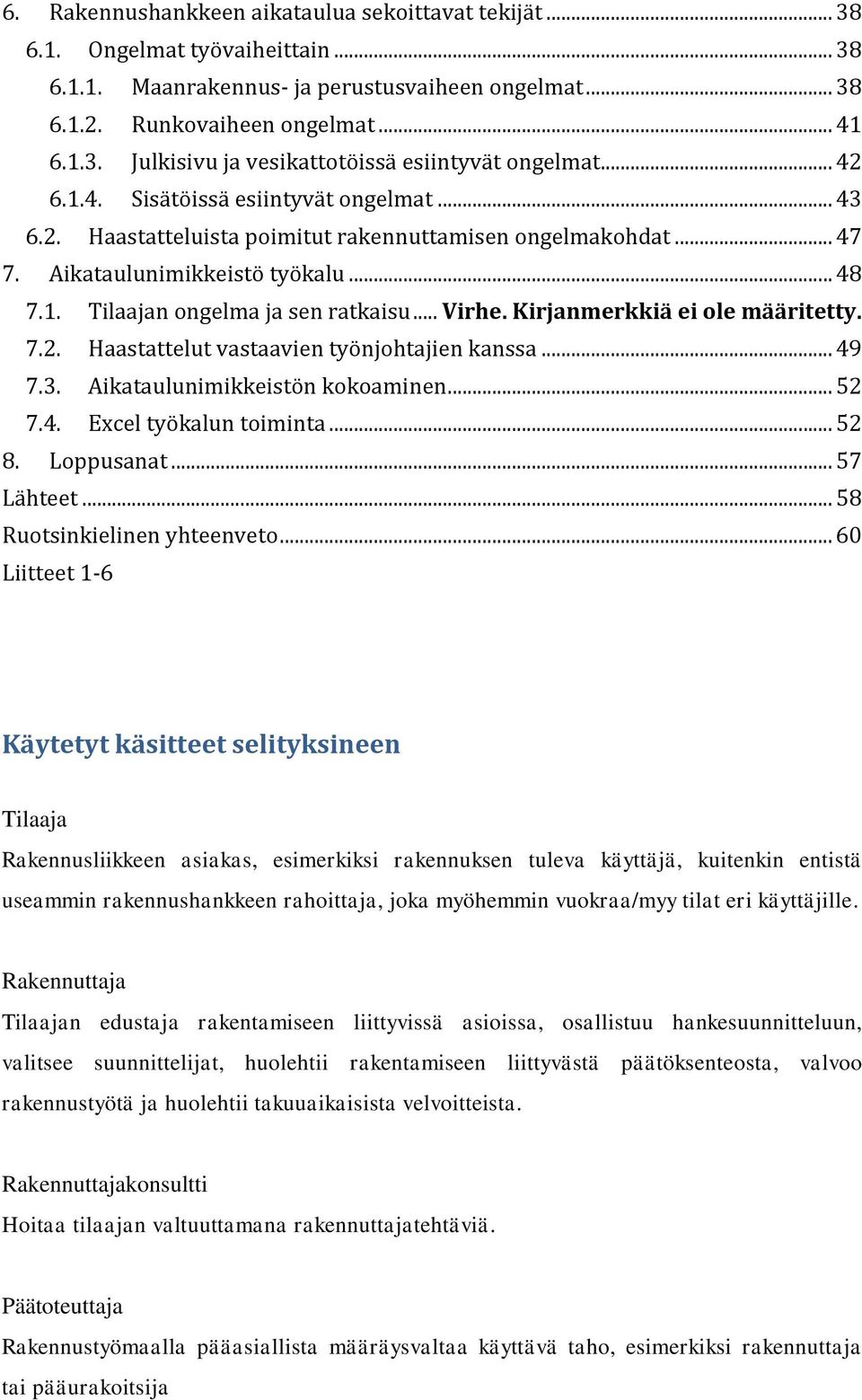 Kirjanmerkkiä ei ole määritetty. 7.2. Haastattelut vastaavien työnjohtajien kanssa... 49 7.3. Aikataulunimikkeistön kokoaminen... 52 7.4. Excel työkalun toiminta... 52 8. Loppusanat... 57 Lähteet.