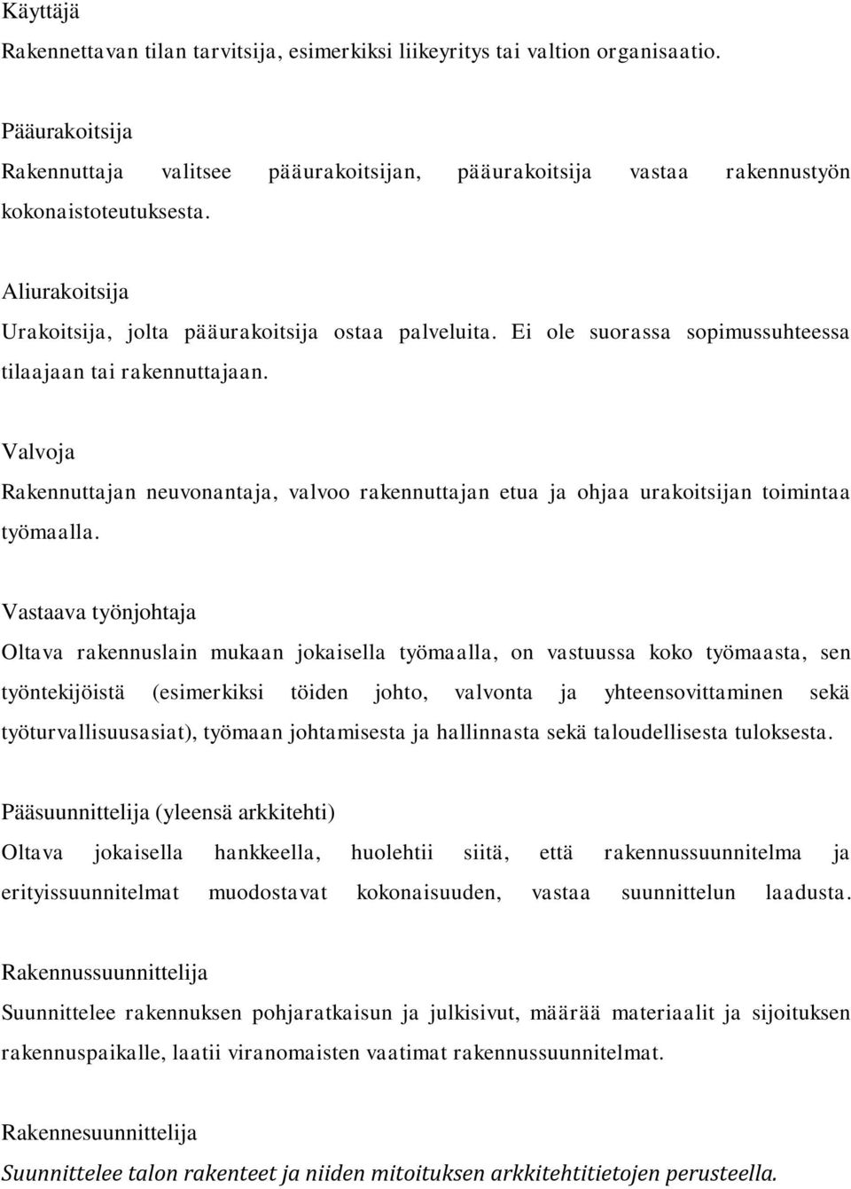 Ei ole suorassa sopimussuhteessa tilaajaan tai rakennuttajaan. Valvoja Rakennuttajan neuvonantaja, valvoo rakennuttajan etua ja ohjaa urakoitsijan toimintaa työmaalla.