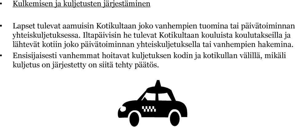 Iltapäivisin he tulevat Kotikultaan kouluista koulutakseilla ja lähtevät kotiin joko päivätoiminnan