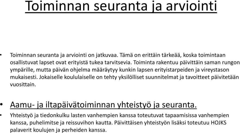 Toiminta rakentuu päivittäin saman rungon ympärille, mutta päivän ohjelma määräytyy kunkin lapsen erityistarpeiden ja vireystason mukaisesti.