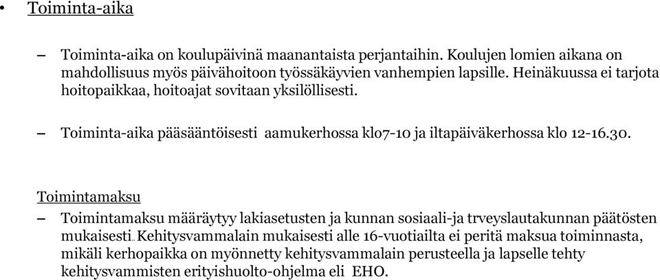 Heinäkuussa ei tarjota hoitopaikkaa, hoitoajat sovitaan yksilöllisesti. Toiminta-aika pääsääntöisesti aamukerhossa klo7-10 ja iltapäiväkerhossa klo 12-16.30.