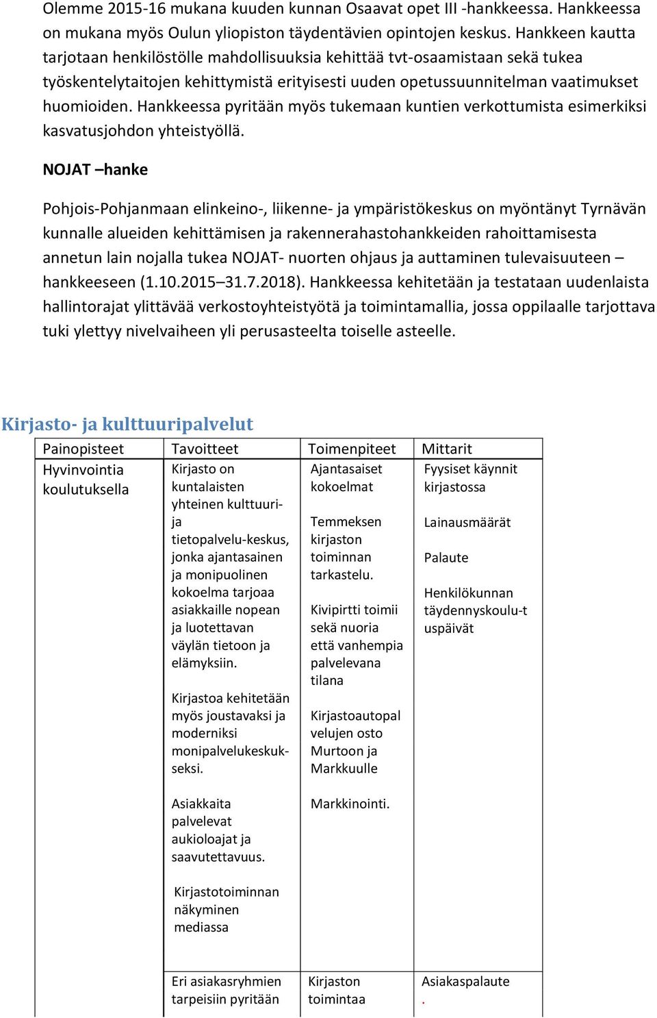 Hankkeessa pyritään myös tukemaan kuntien verkottumista esimerkiksi kasvatusjohdon yhteistyöllä.