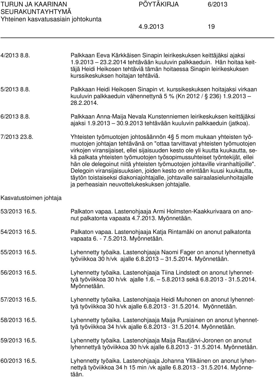 kurssikeskuksen hoitajaksi virkaan kuuluvin palkkaeduin vähennettynä 5 % (Kn 2012 / 236) 1.9.2013 28.2.2014. 6/2013 8.8. Palkkaan Anna-Maija Nevala Kunstenniemen leirikeskuksen keittäjäksi ajaksi 1.9.2013 30.