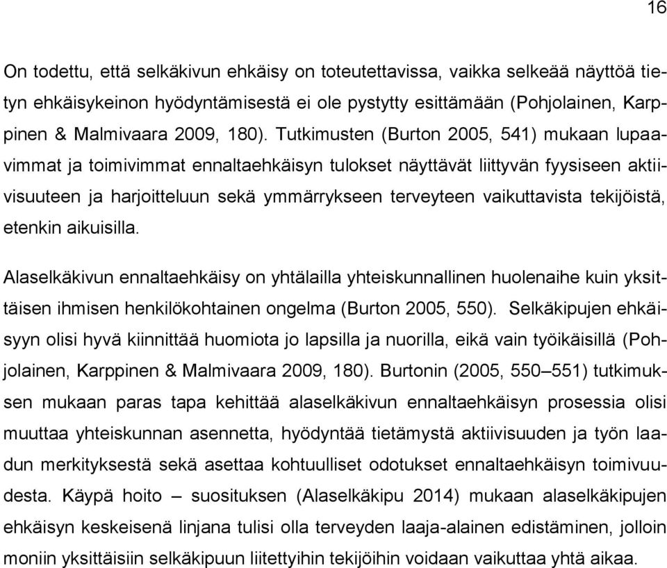 tekijöistä, etenkin aikuisilla. Alaselkäkivun ennaltaehkäisy on yhtälailla yhteiskunnallinen huolenaihe kuin yksittäisen ihmisen henkilökohtainen ongelma (Burton 2005, 550).