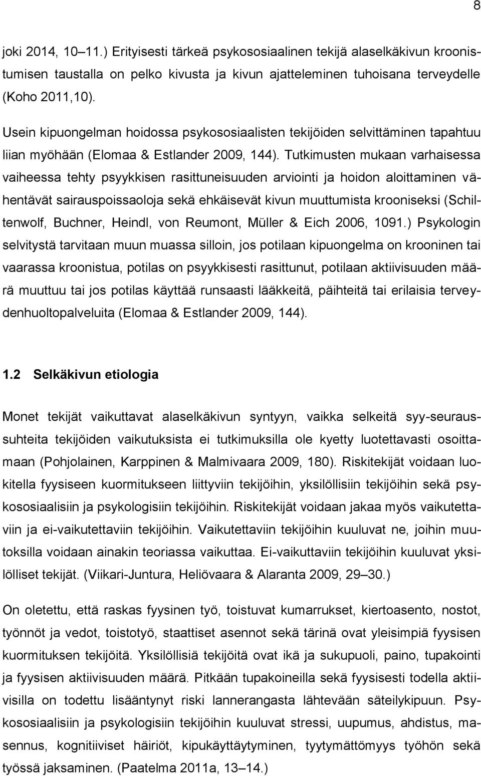 Tutkimusten mukaan varhaisessa vaiheessa tehty psyykkisen rasittuneisuuden arviointi ja hoidon aloittaminen vähentävät sairauspoissaoloja sekä ehkäisevät kivun muuttumista krooniseksi (Schiltenwolf,