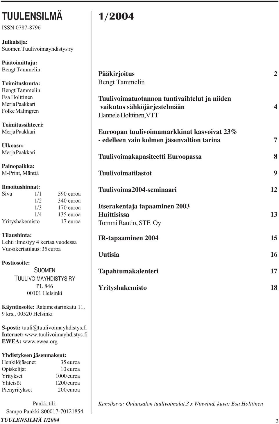 kertaa vuodessa Vuosikertatilaus: 35 euroa Postiosoite: SUOMEN TUULIVOIMAYHDISTYS RY PL 846 00101 Helsinki Pääkirjoitus 2 Bengt Tammelin Tuulivoimatuotannon tuntivaihtelut ja niiden vaikutus