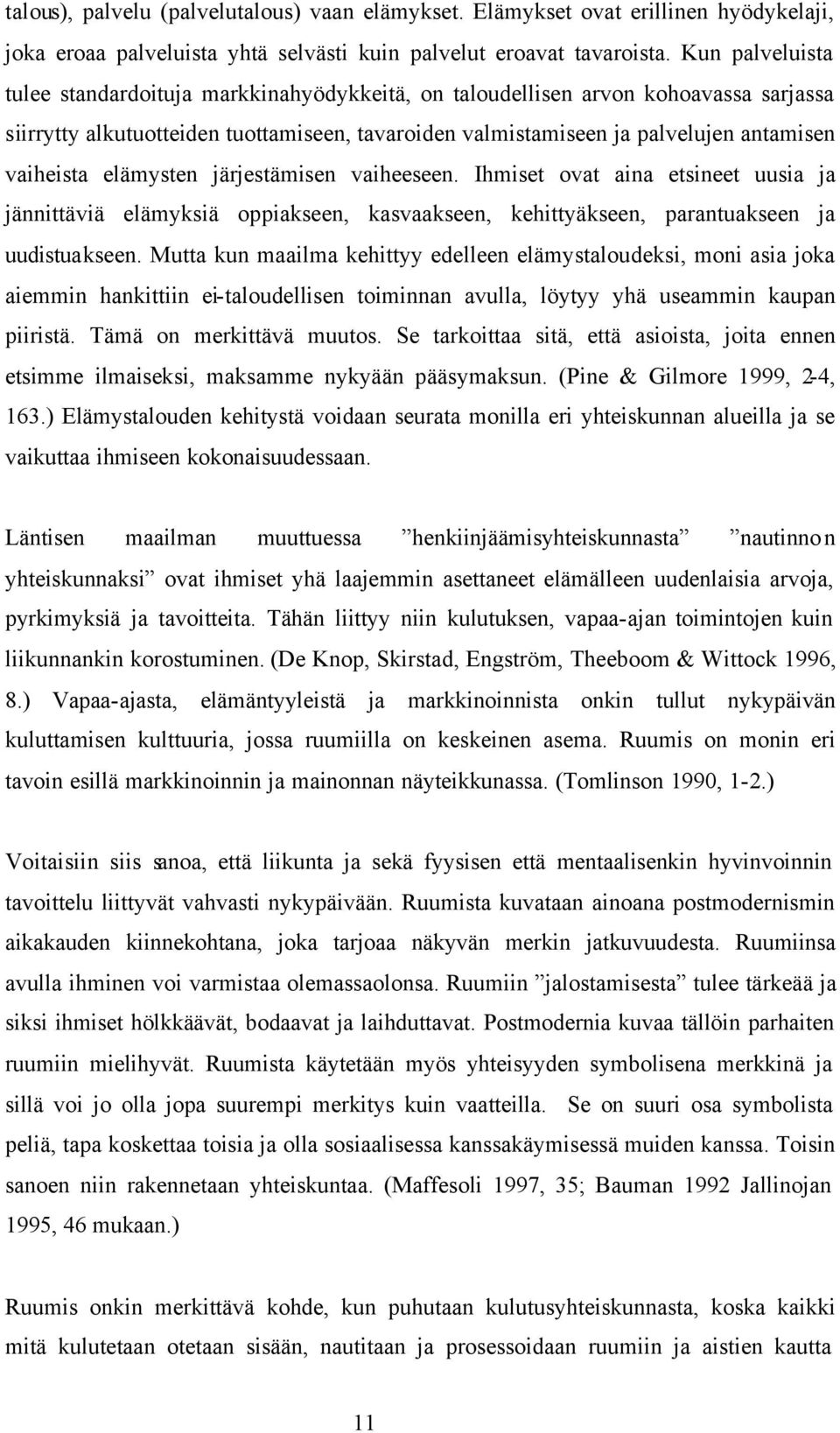 elämysten järjestämisen vaiheeseen. Ihmiset ovat aina etsineet uusia ja jännittäviä elämyksiä oppiakseen, kasvaakseen, kehittyäkseen, parantuakseen ja uudistuakseen.