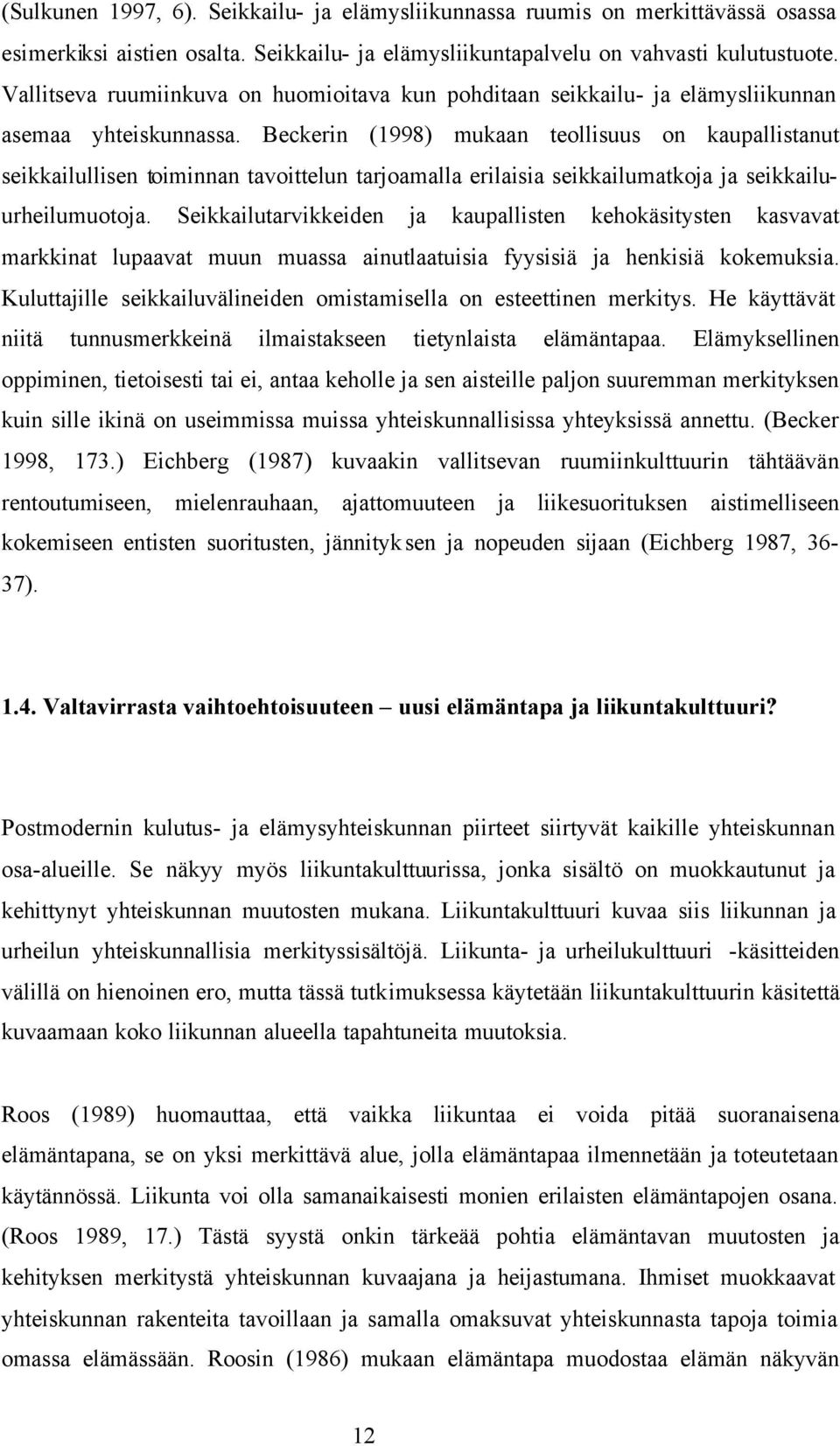 Beckerin (1998) mukaan teollisuus on kaupallistanut seikkailullisen toiminnan tavoittelun tarjoamalla erilaisia seikkailumatkoja ja seikkailuurheilumuotoja.