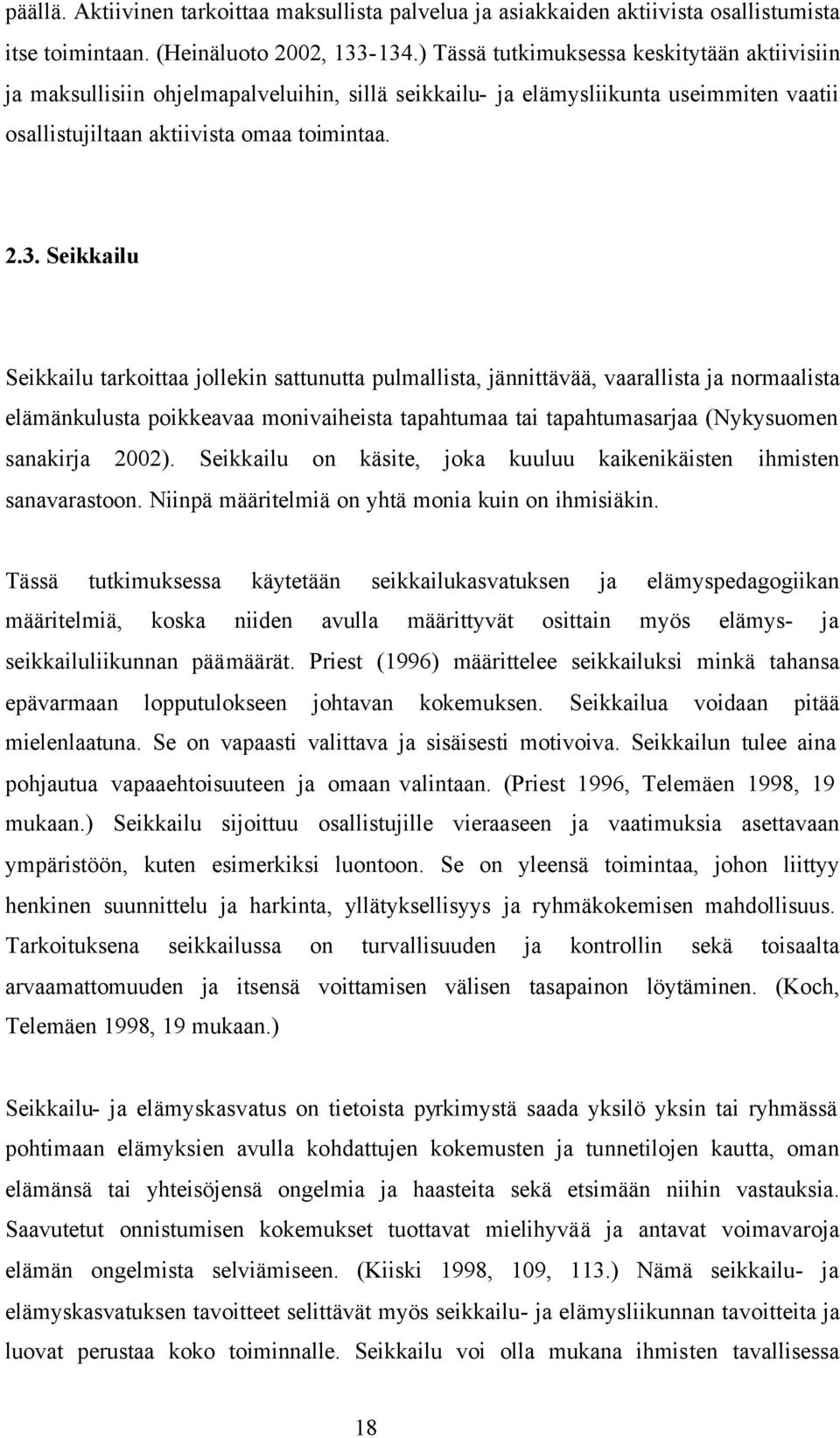 Seikkailu Seikkailu tarkoittaa jollekin sattunutta pulmallista, jännittävää, vaarallista ja normaalista elämänkulusta poikkeavaa monivaiheista tapahtumaa tai tapahtumasarjaa (Nykysuomen sanakirja