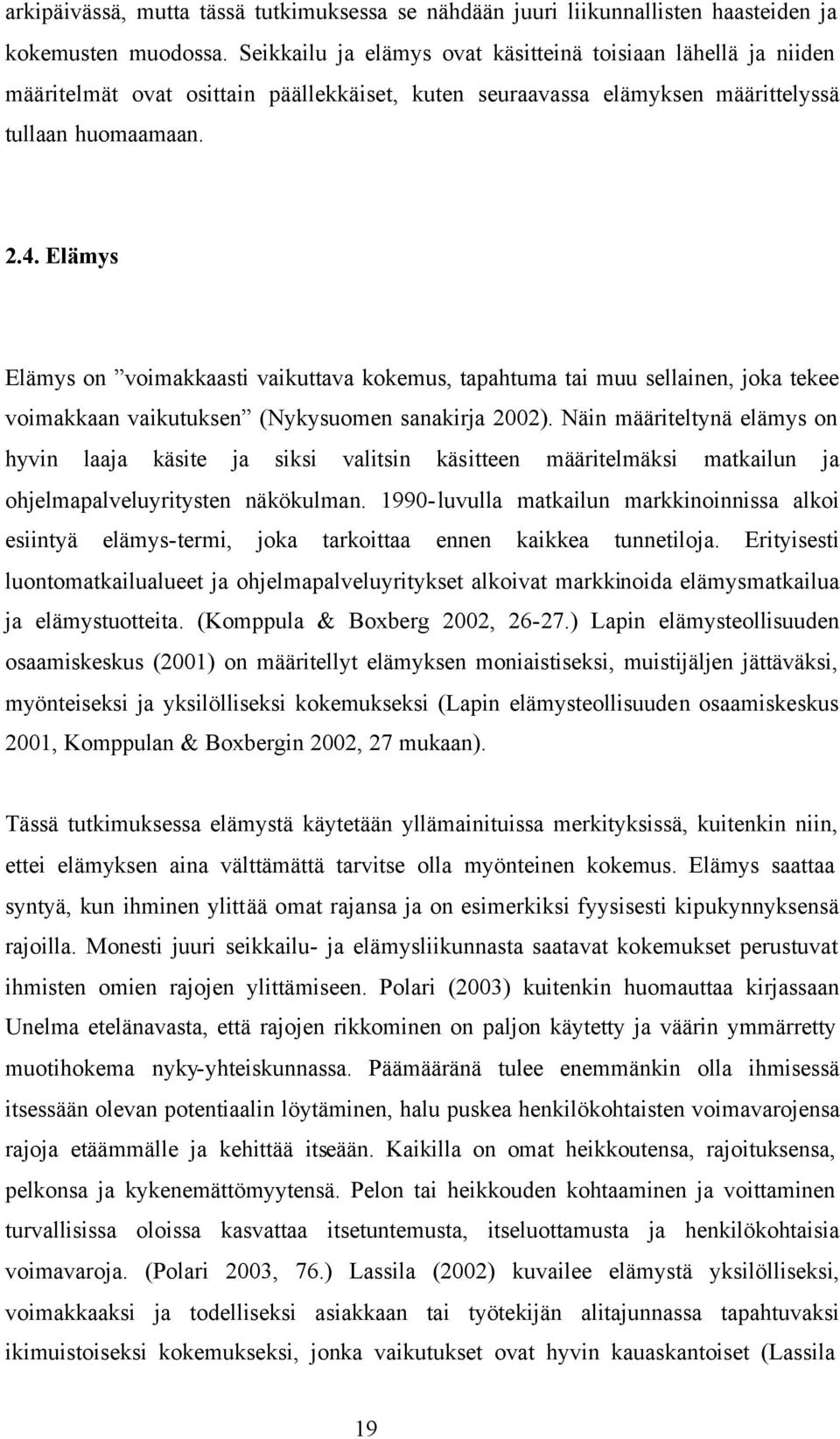 Elämys Elämys on voimakkaasti vaikuttava kokemus, tapahtuma tai muu sellainen, joka tekee voimakkaan vaikutuksen (Nykysuomen sanakirja 2002).