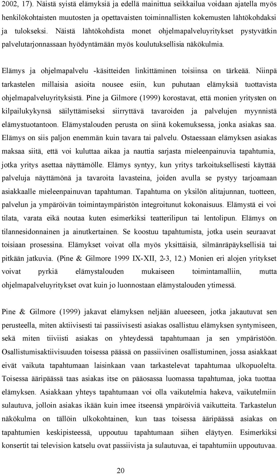 Elämys ja ohjelmapalvelu -käsitteiden linkittäminen toisiinsa on tärkeää. Niinpä tarkastelen millaisia asioita nousee esiin, kun puhutaan elämyksiä tuottavista ohjelmapalveluyrityksistä.