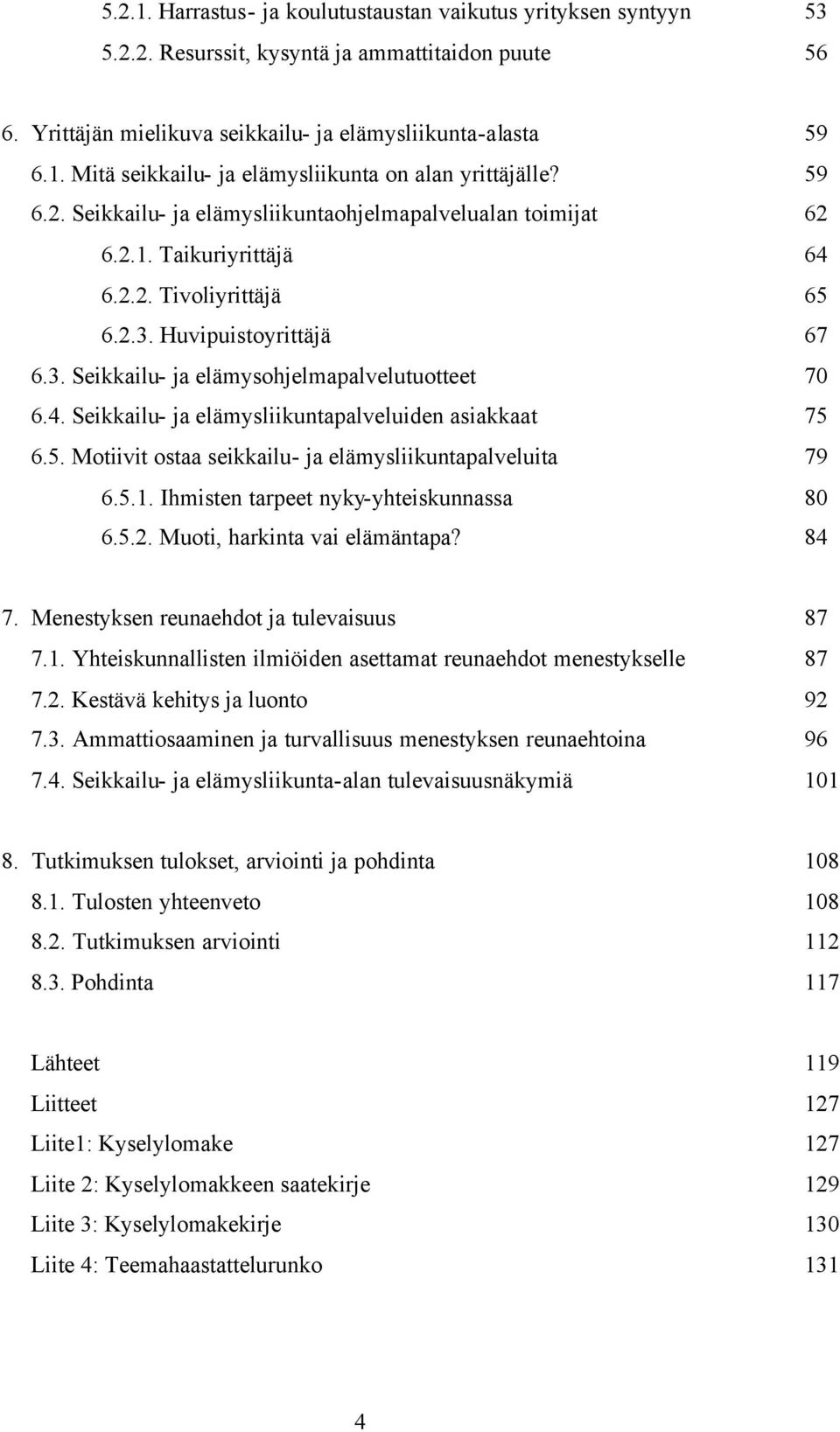 4. Seikkailu- ja elämysliikuntapalveluiden asiakkaat 75 6.5. Motiivit ostaa seikkailu- ja elämysliikuntapalveluita 79 6.5.1. Ihmisten tarpeet nyky-yhteiskunnassa 80 6.5.2.