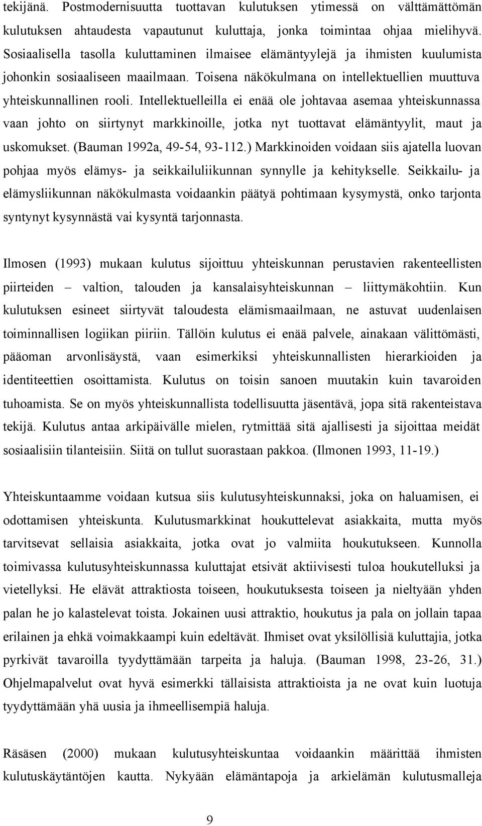 Intellektuelleilla ei enää ole johtavaa asemaa yhteiskunnassa vaan johto on siirtynyt markkinoille, jotka nyt tuottavat elämäntyylit, maut ja uskomukset. (Bauman 1992a, 49-54, 93-112.