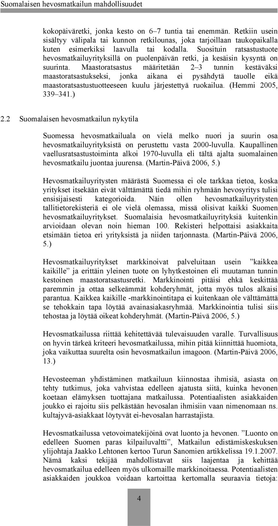 Maastoratsastus määritetään 2 3 tunnin kestäväksi maastoratsastukseksi, jonka aikana ei pysähdytä tauolle eikä maastoratsastustuotteeseen kuulu järjestettyä ruokailua. (Hemmi 2005, 339 341.) 2.