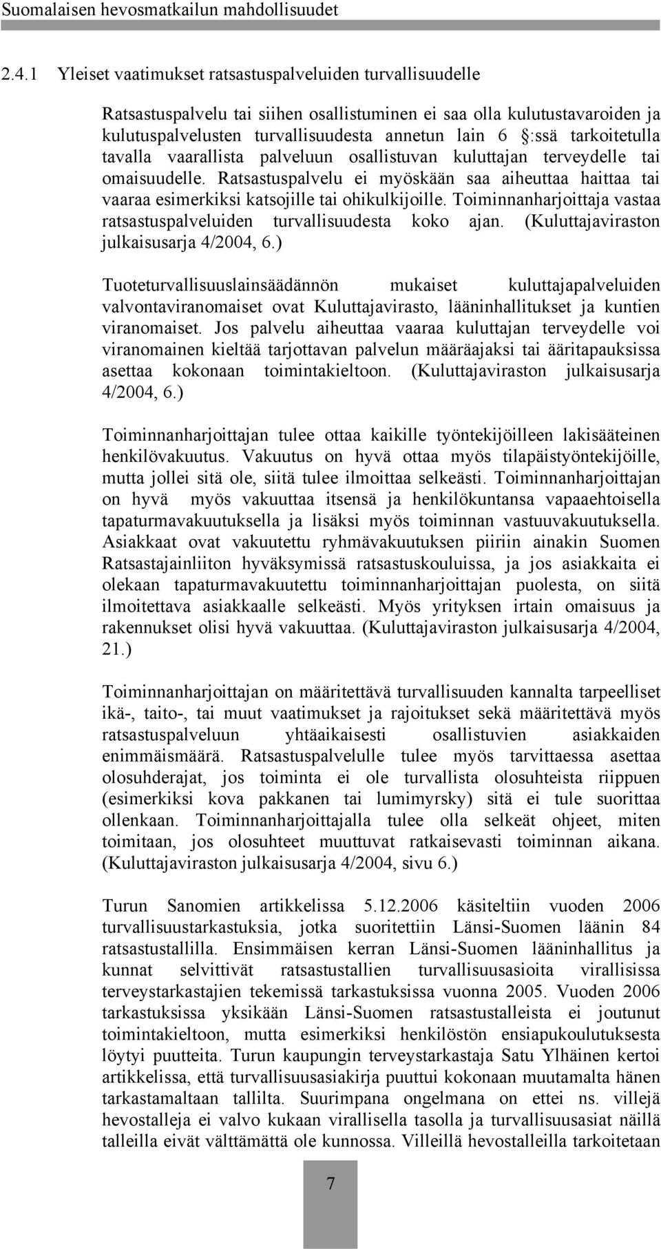 Ratsastuspalvelu ei myöskään saa aiheuttaa haittaa tai vaaraa esimerkiksi katsojille tai ohikulkijoille. Toiminnanharjoittaja vastaa ratsastuspalveluiden turvallisuudesta koko ajan.