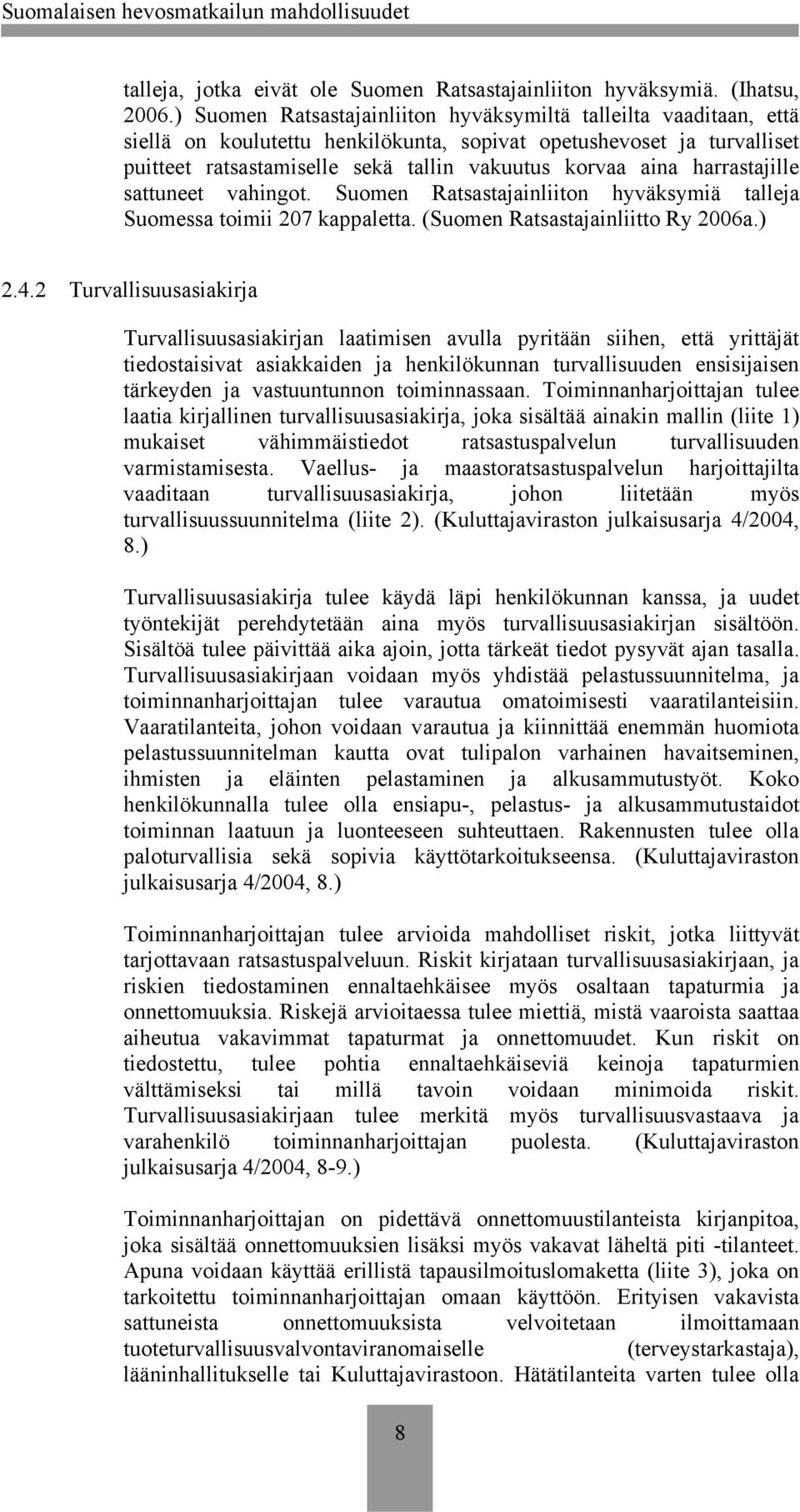 harrastajille sattuneet vahingot. Suomen Ratsastajainliiton hyväksymiä talleja Suomessa toimii 207 kappaletta. (Suomen Ratsastajainliitto Ry 2006a.) 2.4.