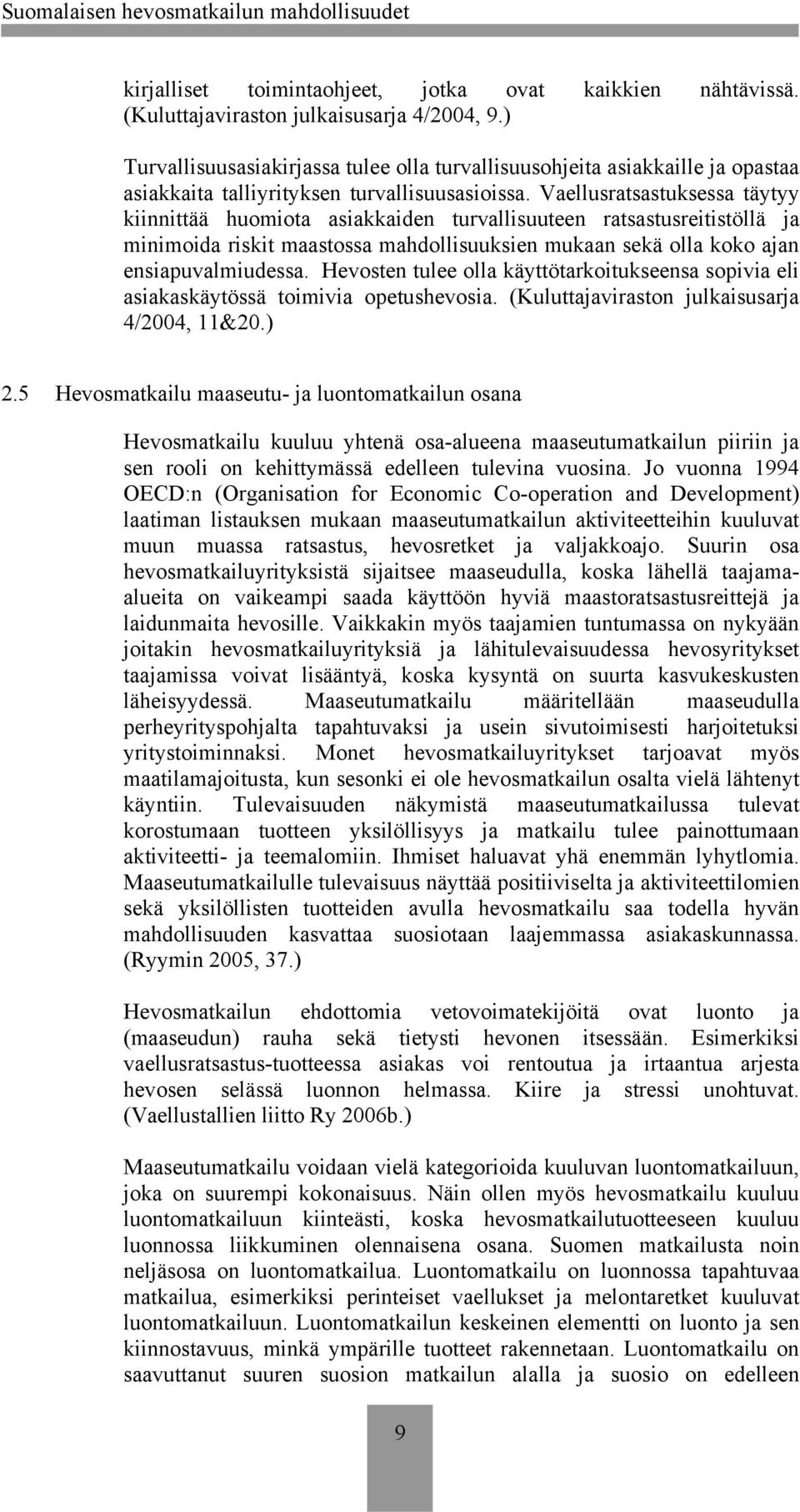 Vaellusratsastuksessa täytyy kiinnittää huomiota asiakkaiden turvallisuuteen ratsastusreitistöllä ja minimoida riskit maastossa mahdollisuuksien mukaan sekä olla koko ajan ensiapuvalmiudessa.