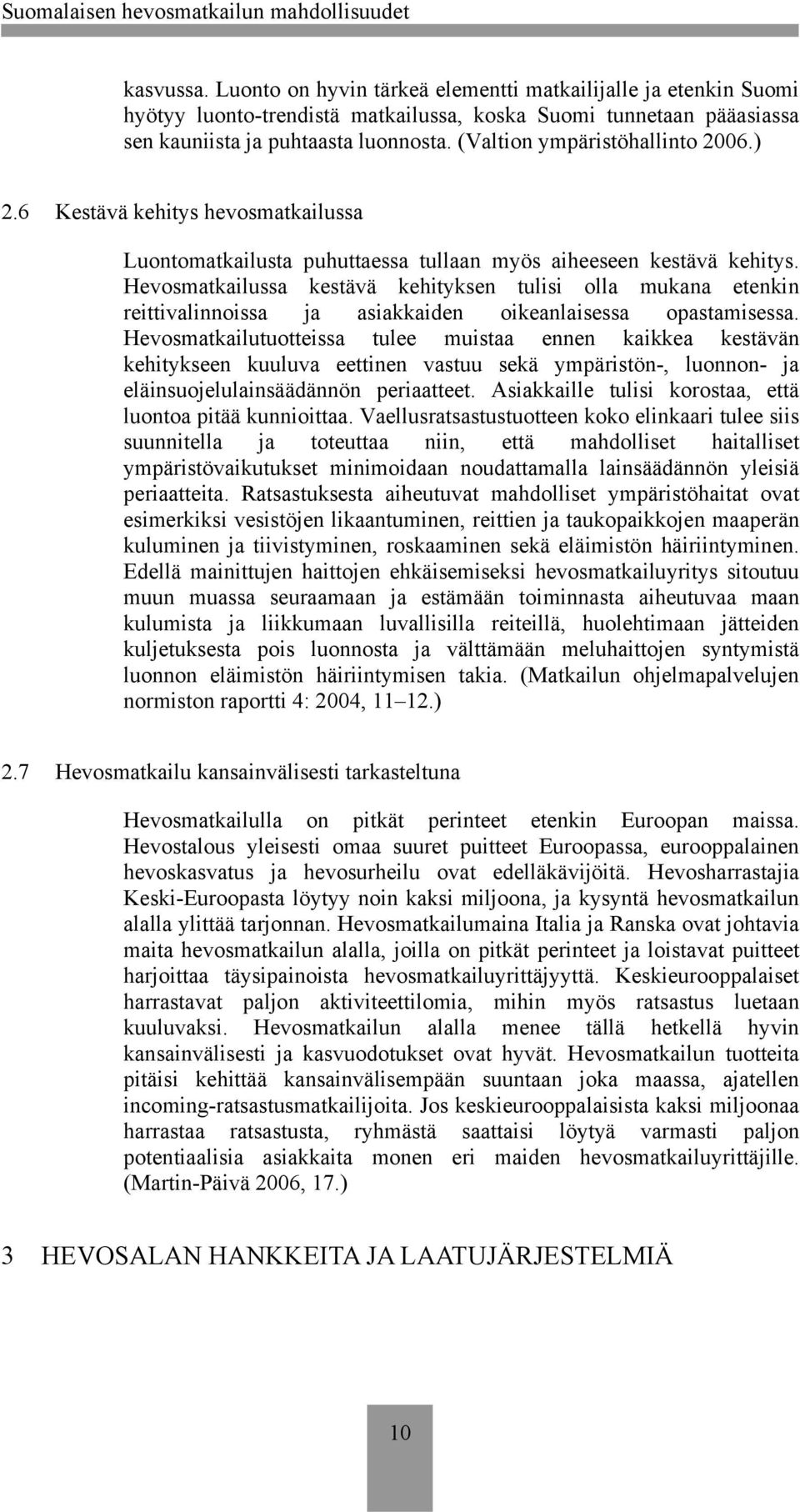 Hevosmatkailussa kestävä kehityksen tulisi olla mukana etenkin reittivalinnoissa ja asiakkaiden oikeanlaisessa opastamisessa.