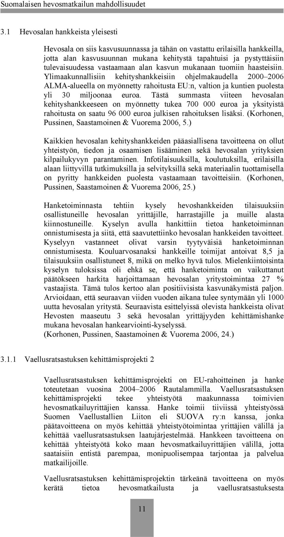 Ylimaakunnallisiin kehityshankkeisiin ohjelmakaudella 2000 2006 ALMA-alueella on myönnetty rahoitusta EU:n, valtion ja kuntien puolesta yli 30 miljoonaa euroa.