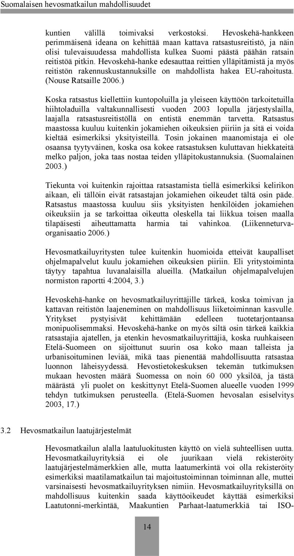 Hevoskehä-hanke edesauttaa reittien ylläpitämistä ja myös reitistön rakennuskustannuksille on mahdollista hakea EU-rahoitusta. (Nouse Ratsaille 2006.