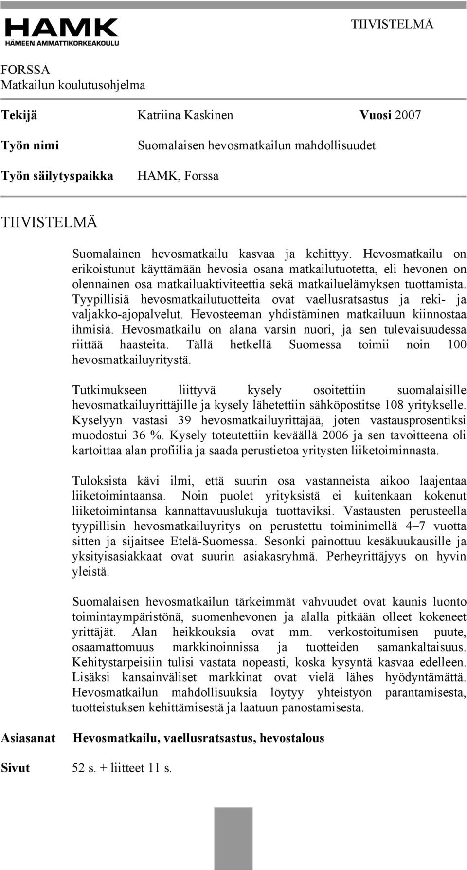 Tyypillisiä hevosmatkailutuotteita ovat vaellusratsastus ja reki- ja valjakko-ajopalvelut. Hevosteeman yhdistäminen matkailuun kiinnostaa ihmisiä.