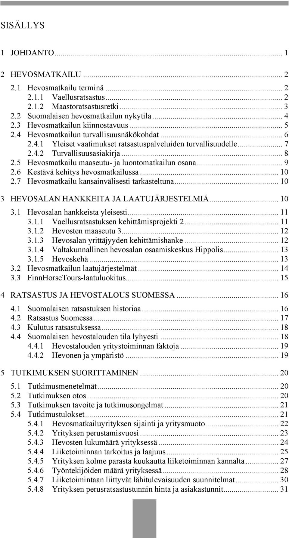 5 Hevosmatkailu maaseutu- ja luontomatkailun osana... 9 2.6 Kestävä kehitys hevosmatkailussa... 10 2.7 Hevosmatkailu kansainvälisesti tarkasteltuna... 10 3 HEVOSALAN HANKKEITA JA LAATUJÄRJESTELMIÄ.