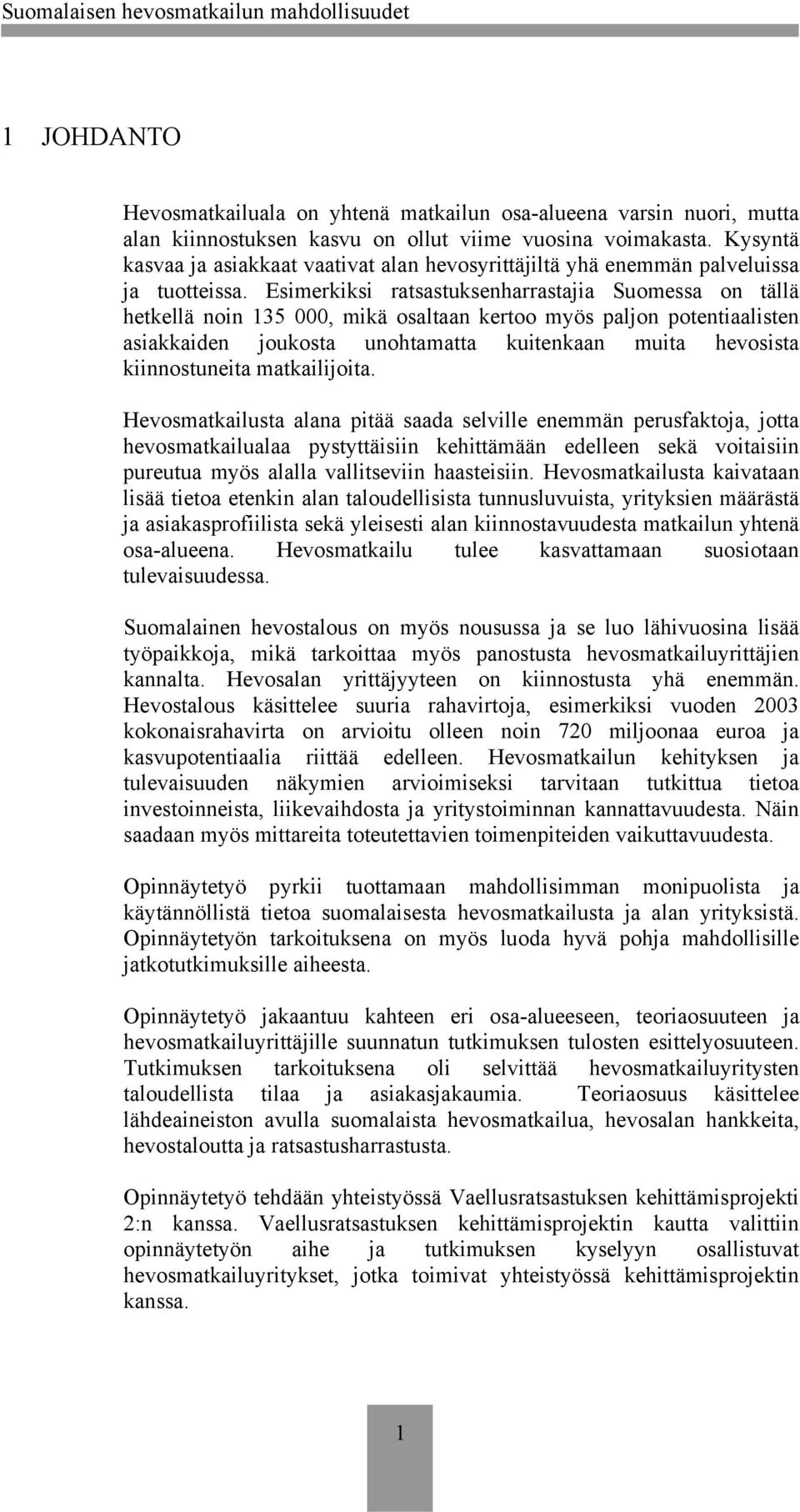 Esimerkiksi ratsastuksenharrastajia Suomessa on tällä hetkellä noin 135 000, mikä osaltaan kertoo myös paljon potentiaalisten asiakkaiden joukosta unohtamatta kuitenkaan muita hevosista