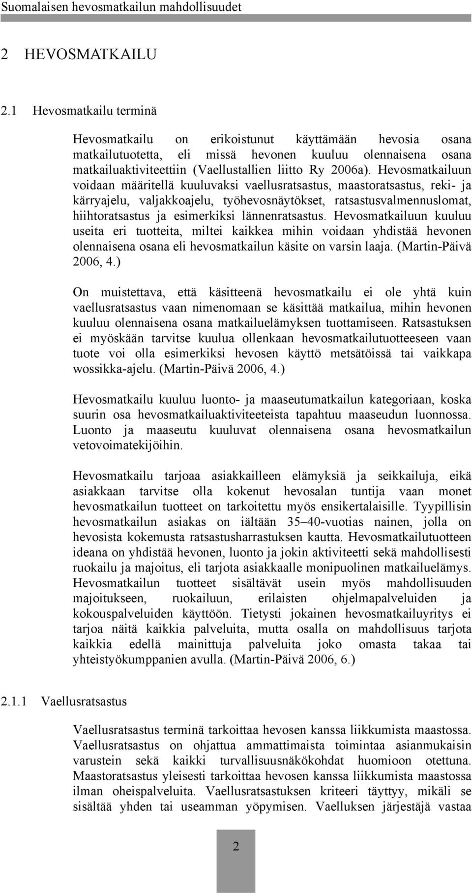 Hevosmatkailuun voidaan määritellä kuuluvaksi vaellusratsastus, maastoratsastus, reki- ja kärryajelu, valjakkoajelu, työhevosnäytökset, ratsastusvalmennuslomat, hiihtoratsastus ja esimerkiksi