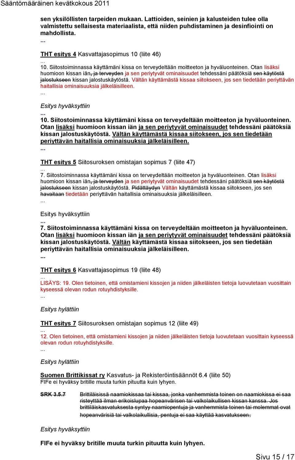 Otan lisäksi huomioon kissan iän, ja terveyden ja sen periytyvät ominaisuudet tehdessäni päätöksiä sen käytöstä jalostukseen kissan jalostuskäytöstä.