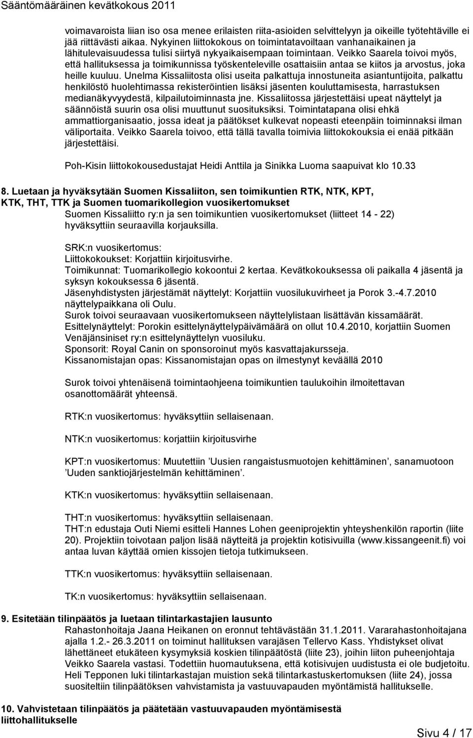 Veikko Saarela toivoi myös, että hallituksessa ja toimikunnissa työskenteleville osattaisiin antaa se kiitos ja arvostus, joka heille kuuluu.