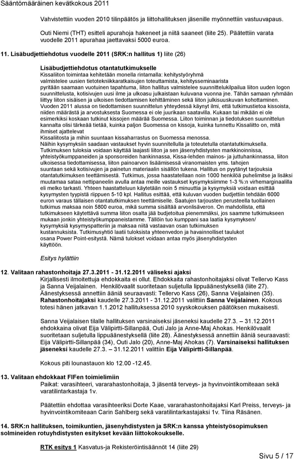 Lisäbudjettiehdotus vuodelle 2011 (:n hallitus 1) liite (26) Lisäbudjettiehdotus otantatutkimukselle Kissaliiton toimintaa kehitetään monella rintamalla: kehitystyöryhmä valmistelee uusien