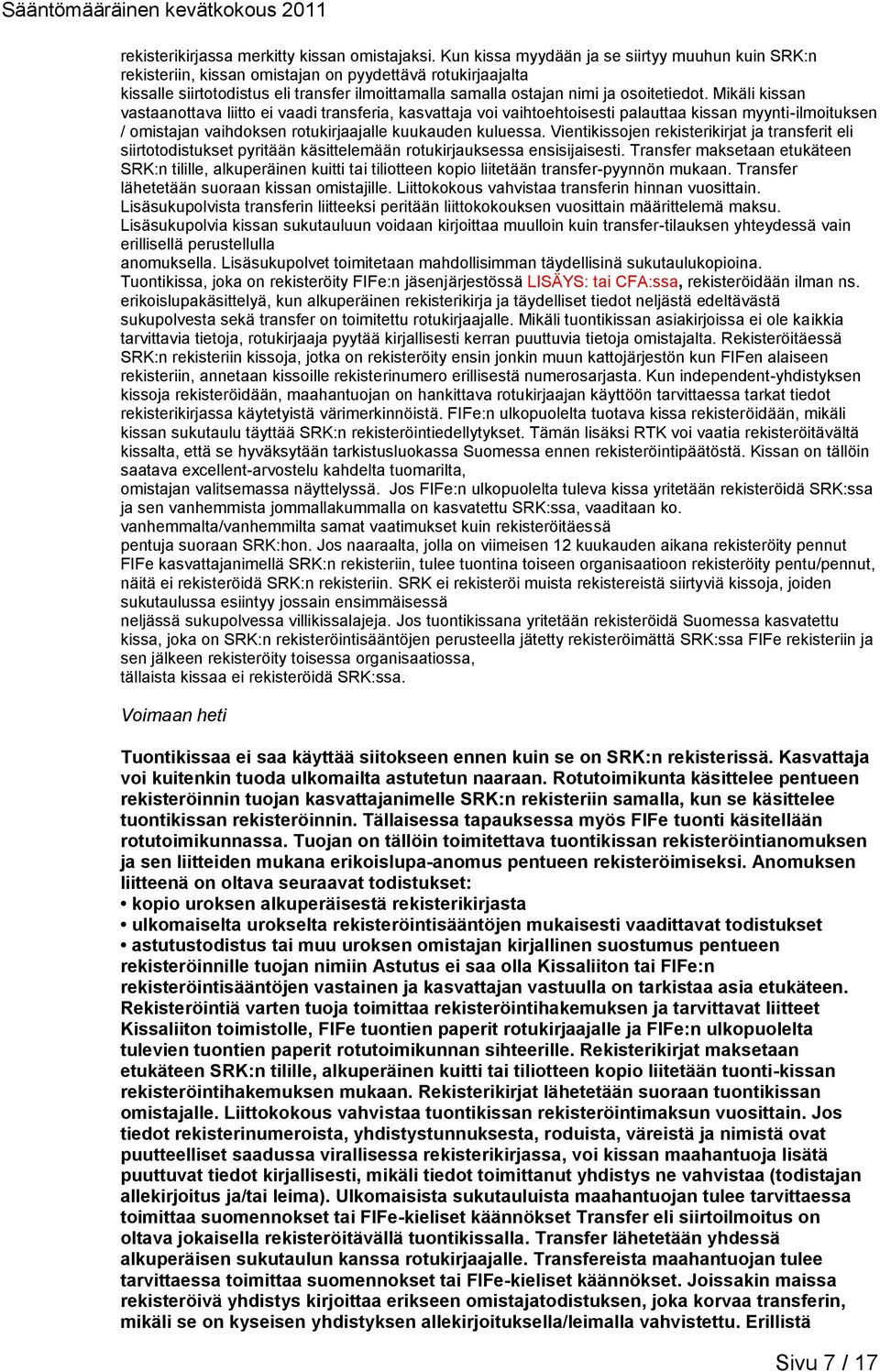 Mikäli kissan vastaanottava liitto ei vaadi transferia, kasvattaja voi vaihtoehtoisesti palauttaa kissan myynti-ilmoituksen / omistajan vaihdoksen rotukirjaajalle kuukauden kuluessa.