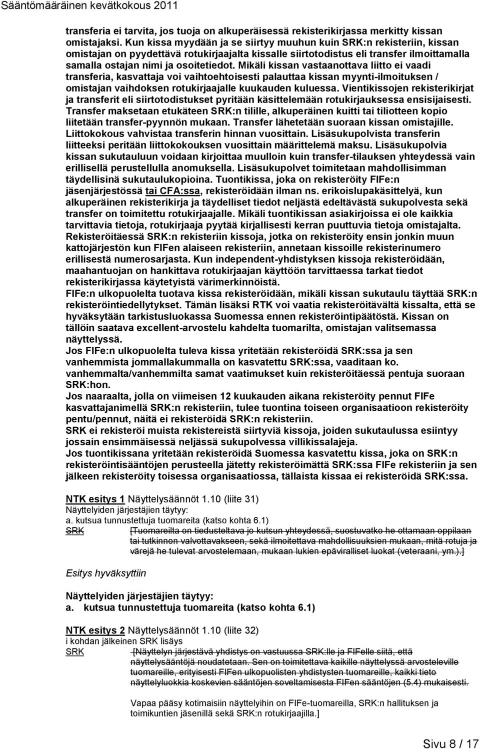 Mikäli kissan vastaanottava liitto ei vaadi transferia, kasvattaja voi vaihtoehtoisesti palauttaa kissan myynti-ilmoituksen / omistajan vaihdoksen rotukirjaajalle kuukauden kuluessa.